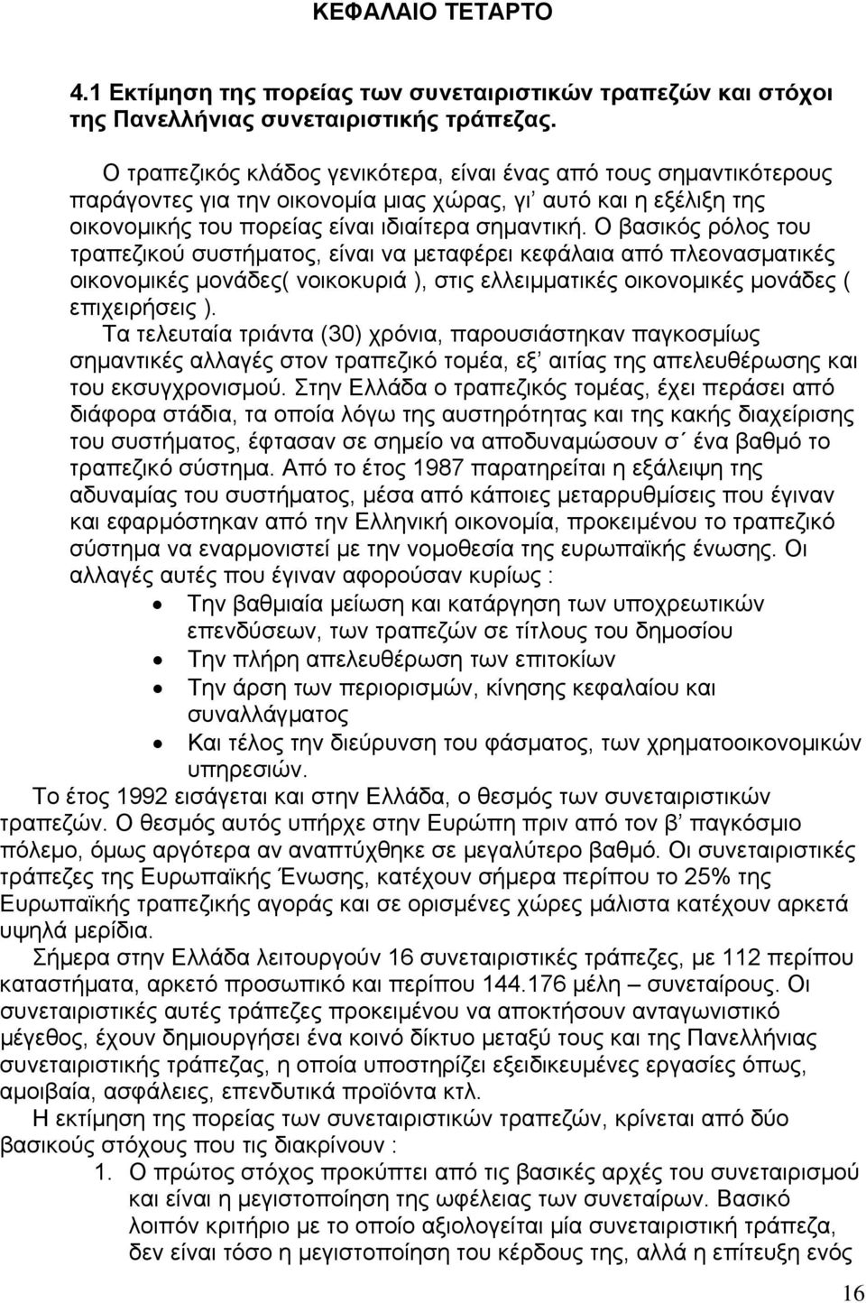 Ο βασικός ρόλος του τραπεζικού συστήµατος, είναι να µεταφέρει κεφάλαια από πλεονασµατικές οικονοµικές µονάδες( νοικοκυριά ), στις ελλειµµατικές οικονοµικές µονάδες ( επιχειρήσεις ).