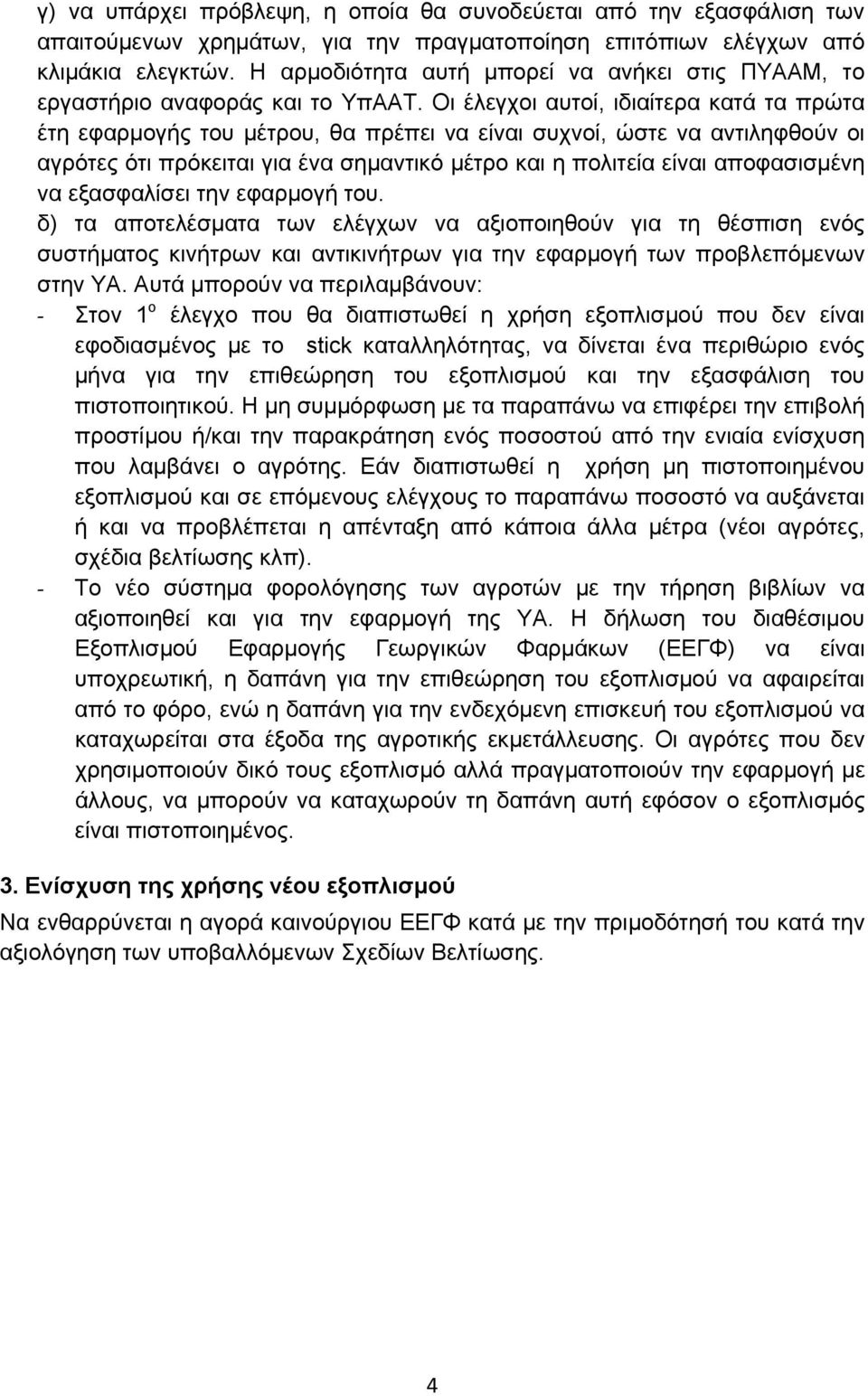 Οι έλεγχοι αυτοί, ιδιαίτερα κατά τα πρώτα έτη εφαρμογής του μέτρου, θα πρέπει να είναι συχνοί, ώστε να αντιληφθούν οι αγρότες ότι πρόκειται για ένα σημαντικό μέτρο και η πολιτεία είναι αποφασισμένη