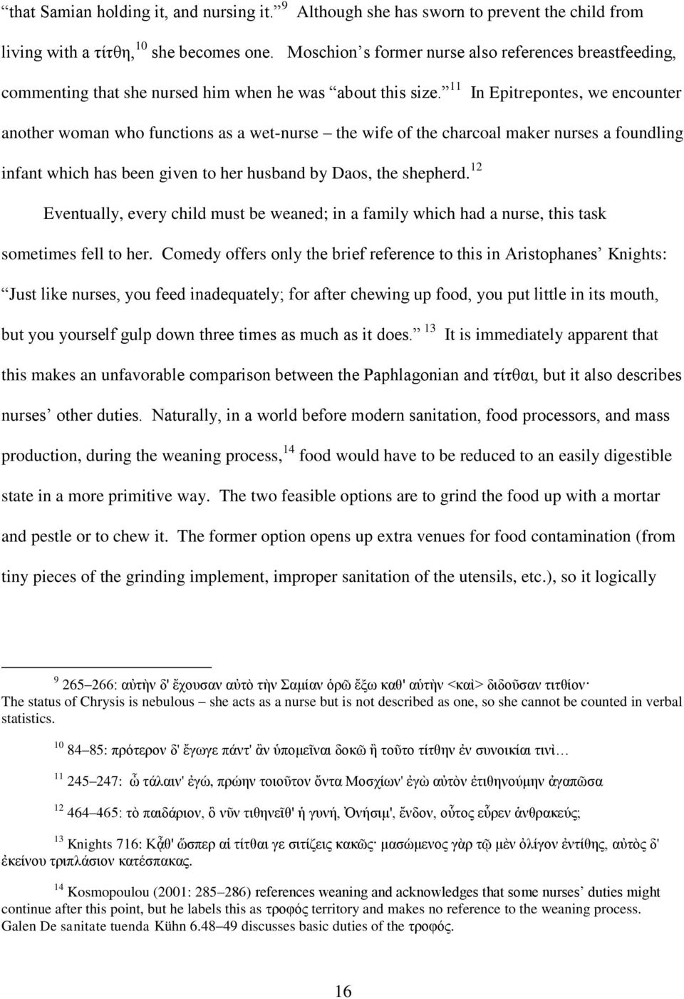 11 In Epitrepontes, we encounter another woman who functions as a wet-nurse the wife of the charcoal maker nurses a foundling infant which has been given to her husband by Daos, the shepherd.