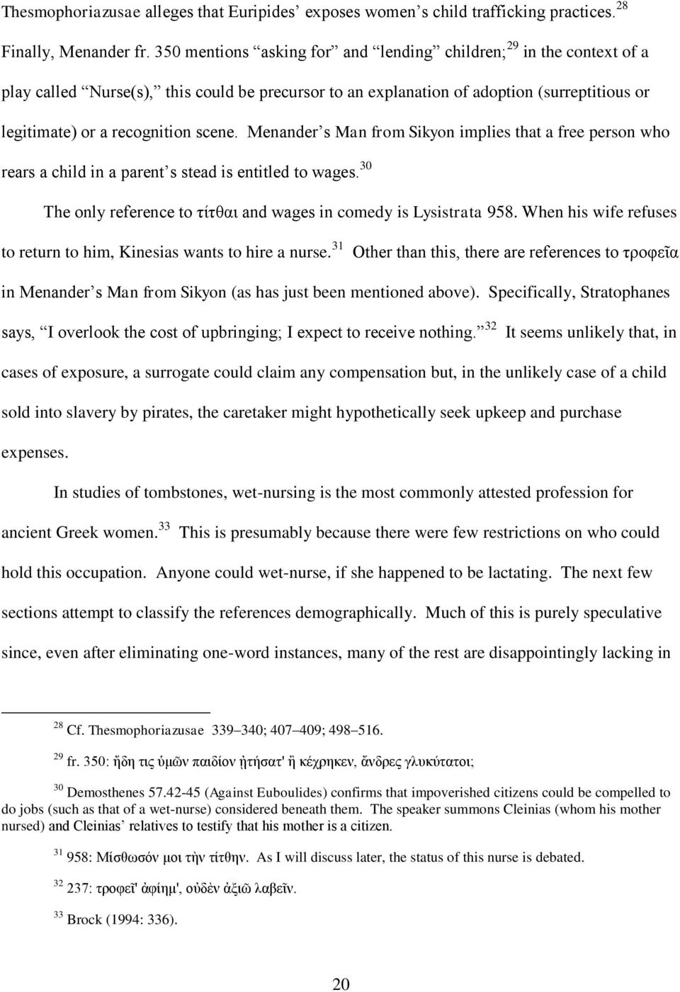 Menander s Man from Sikyon implies that a free person who rears a child in a parent s stead is entitled to wages. 30 The only reference to τίτθαι and wages in comedy is Lysistrata 958.