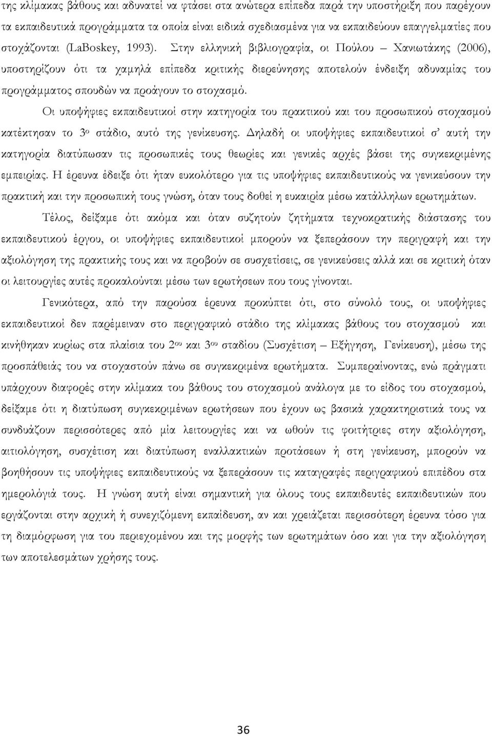 Στην ελληνική βιβλιογραφία, οι Πούλου Χανιωτάκης (2006), υποστηρίζουν ότι τα χαμηλά επίπεδα κριτικής διερεύνησης αποτελούν ένδειξη αδυναμίας του προγράμματος σπουδών να προάγουν το στοχασμό.