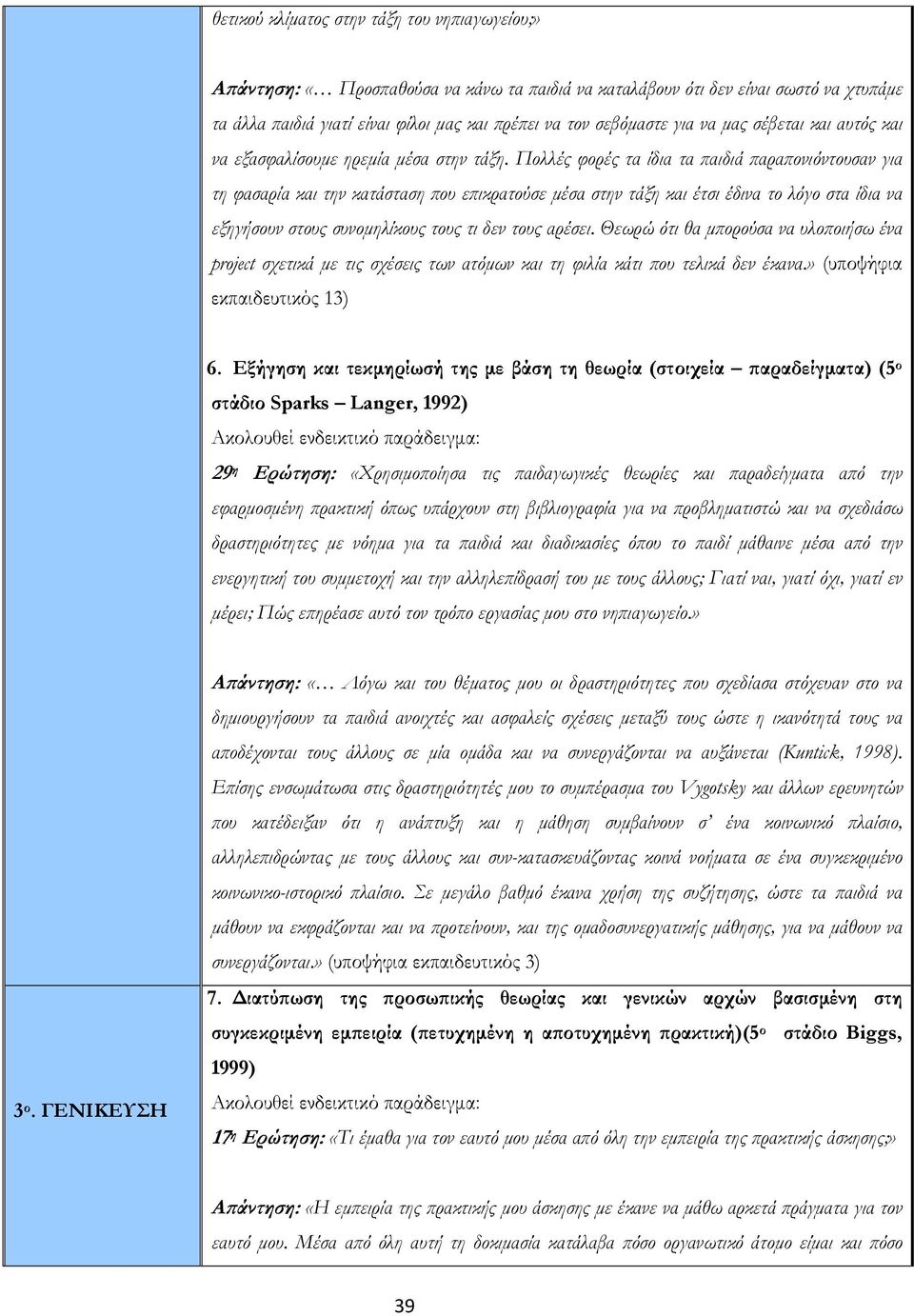 Πολλές φορές τα ίδια τα παιδιά παραπονιόντουσαν για τη φασαρία και την κατάσταση που επικρατούσε μέσα στην τάξη και έτσι έδινα το λόγο στα ίδια να εξηγήσουν στους συνομηλίκους τους τι δεν τους αρέσει.