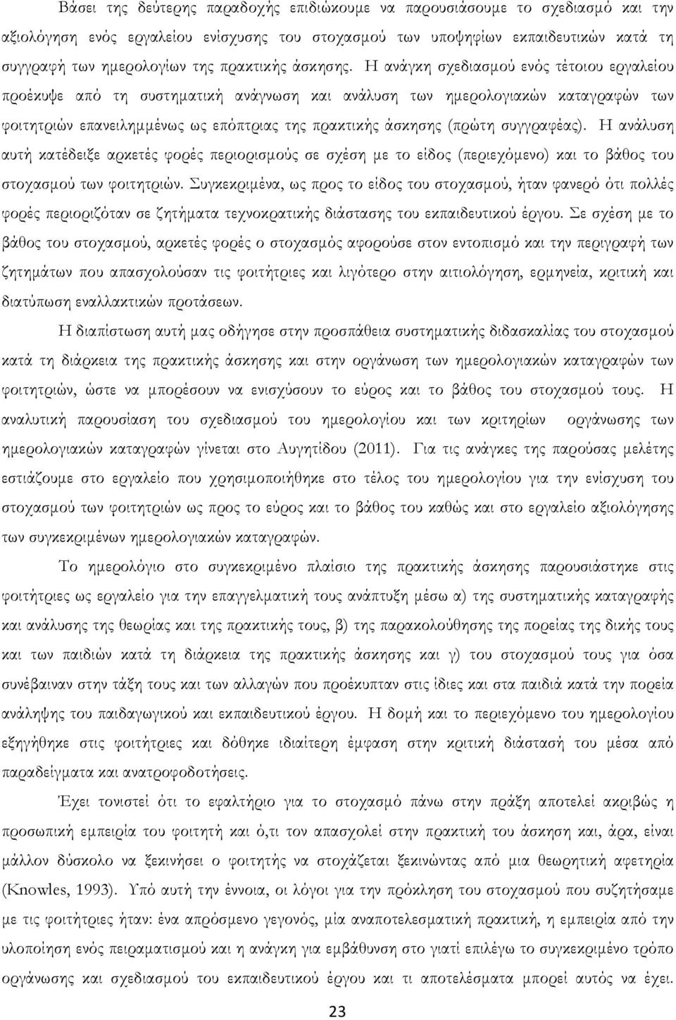 Η ανάγκη σχεδιασμού ενός τέτοιου εργαλείου προέκυψε από τη συστηματική ανάγνωση και ανάλυση των ημερολογιακών καταγραφών των φοιτητριών επανειλημμένως ως επόπτριας της πρακτικής άσκησης (πρώτη