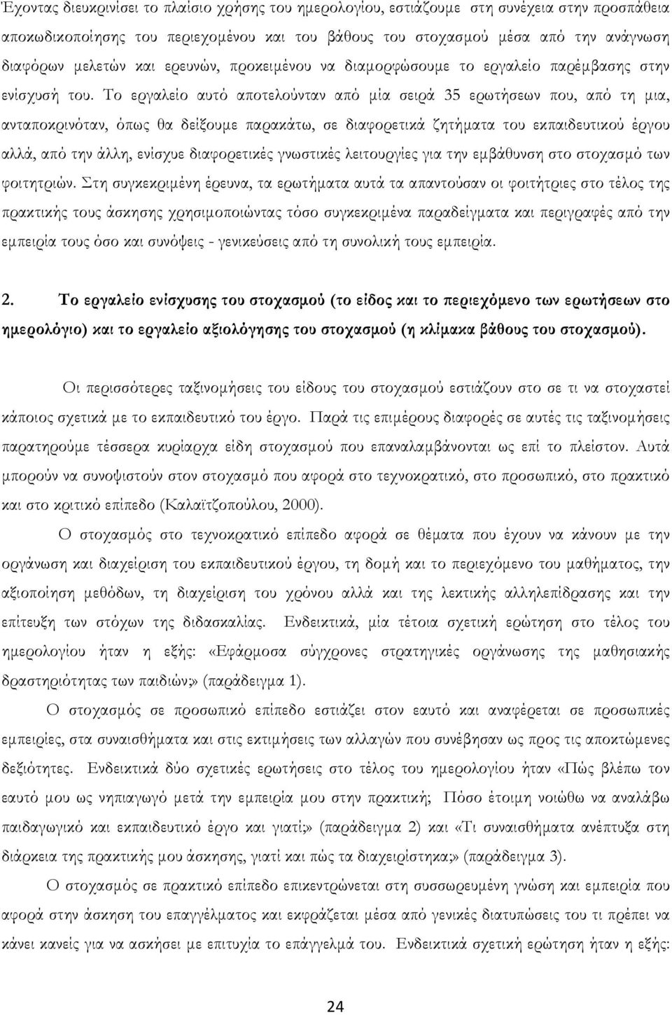 Το εργαλείο αυτό αποτελούνταν από μία σειρά 35 ερωτήσεων που, από τη μια, ανταποκρινόταν, όπως θα δείξουμε παρακάτω, σε διαφορετικά ζητήματα του εκπαιδευτικού έργου αλλά, από την άλλη, ενίσχυε