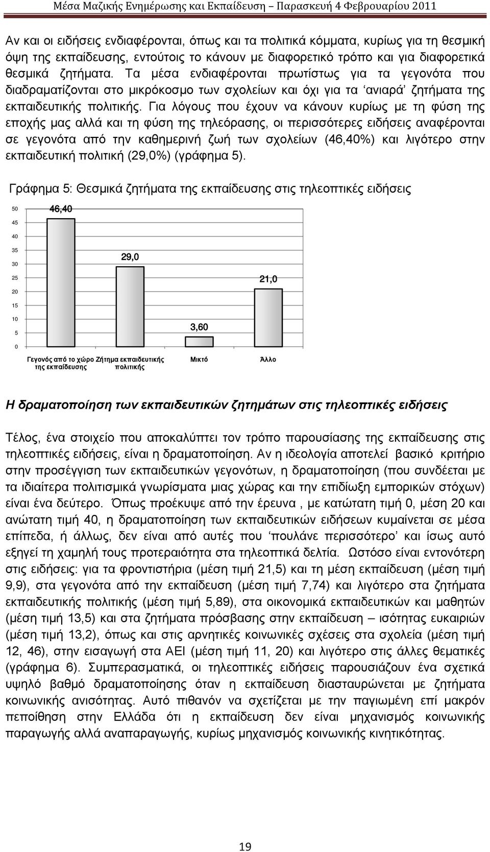 Για λόγους που έχουν να κάνουν κυρίως με τη φύση της εποχής μας αλλά και τη φύση της τηλεόρασης, οι περισσότερες ειδήσεις αναφέρονται σε γεγονότα από την καθημερινή ζωή των σχολείων (46,40%) και