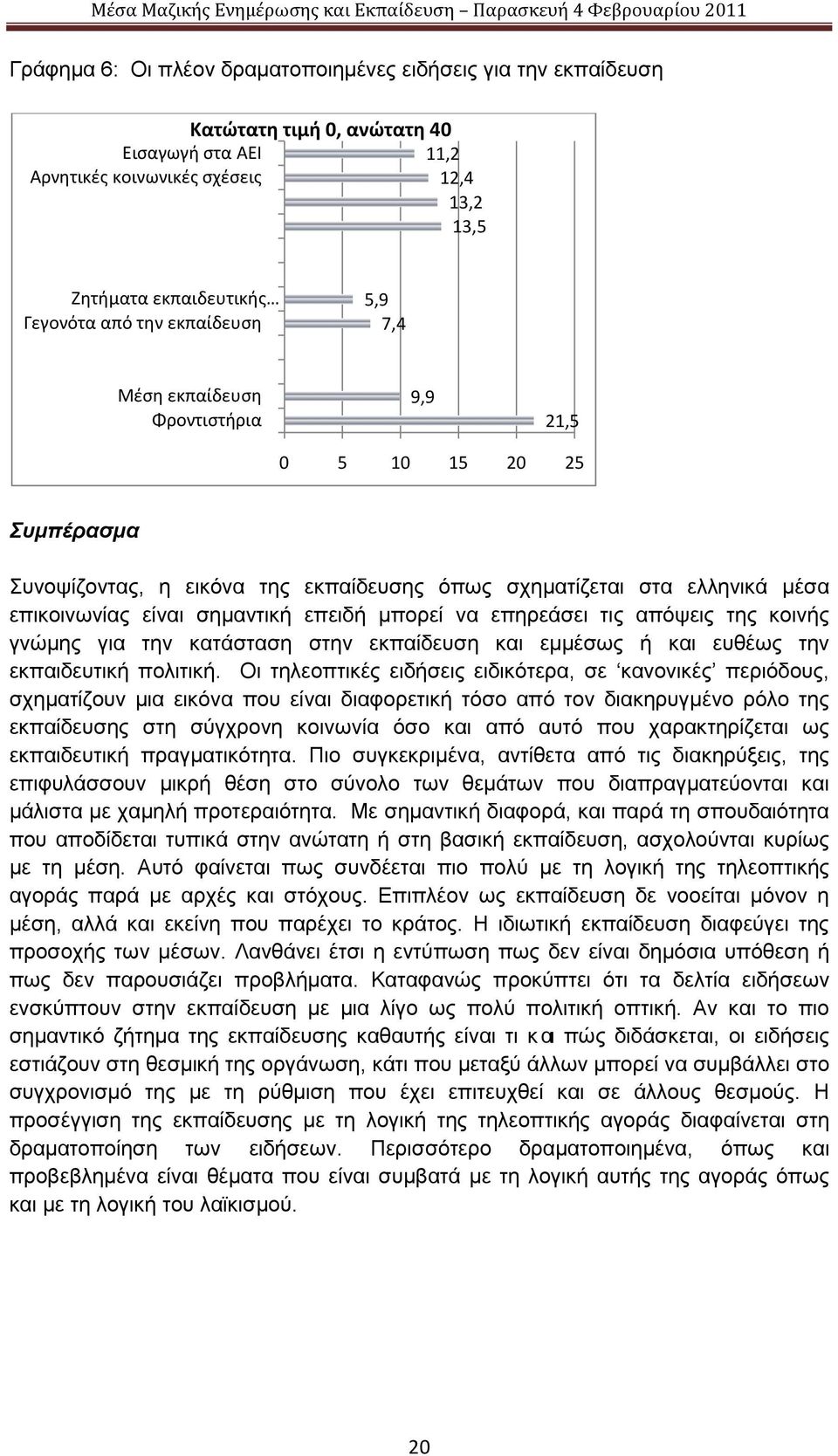 μπορεί να επηρεάσει τις απόψεις της κοινής γνώμης για την κατάσταση στην εκπαίδευση και εμμέσως ή και ευθέως την εκπαιδευτική πολιτική.