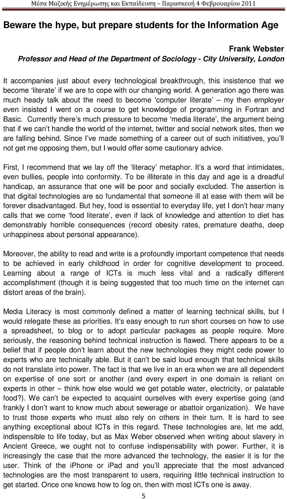 A generation ago there was much heady talk about the need to become computer literate my then employer even insisted I went on a course to get knowledge of programming in Fortran and Basic.