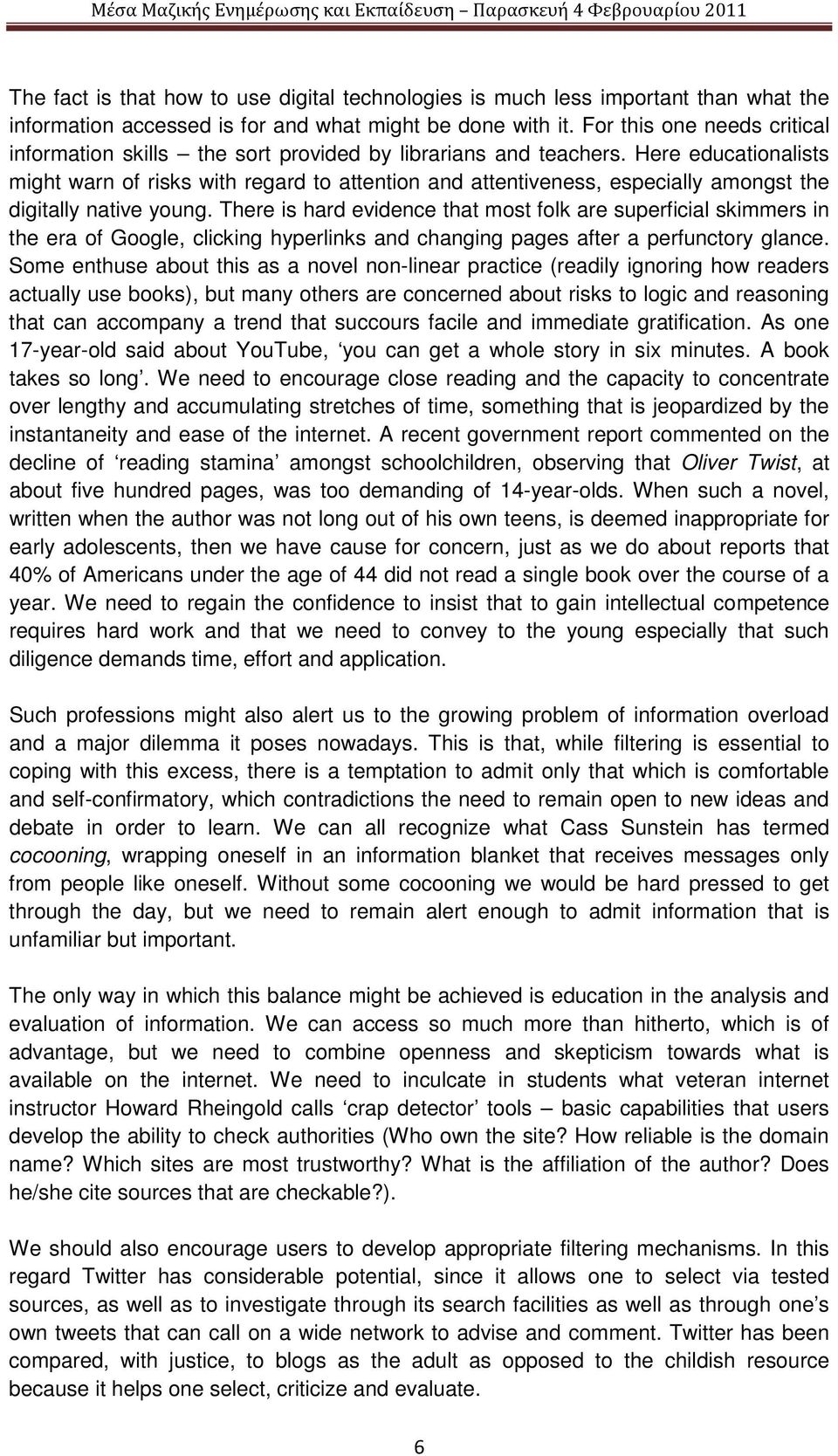 Here educationalists might warn of risks with regard to attention and attentiveness, especially amongst the digitally native young.