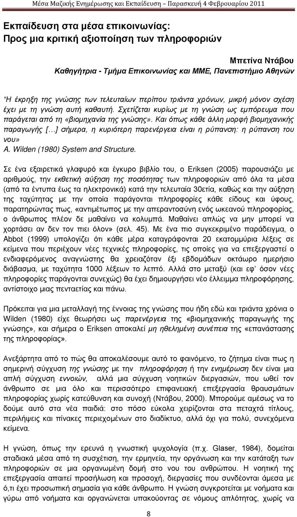 Και όπως κάθε άλλη μορφή βιομηχανικής παραγωγής [ ] σήμερα, η κυριότερη παρενέργεια είναι η ρύπανση: η ρύπανση του νου» A. Wilden (1980) System and Structure.