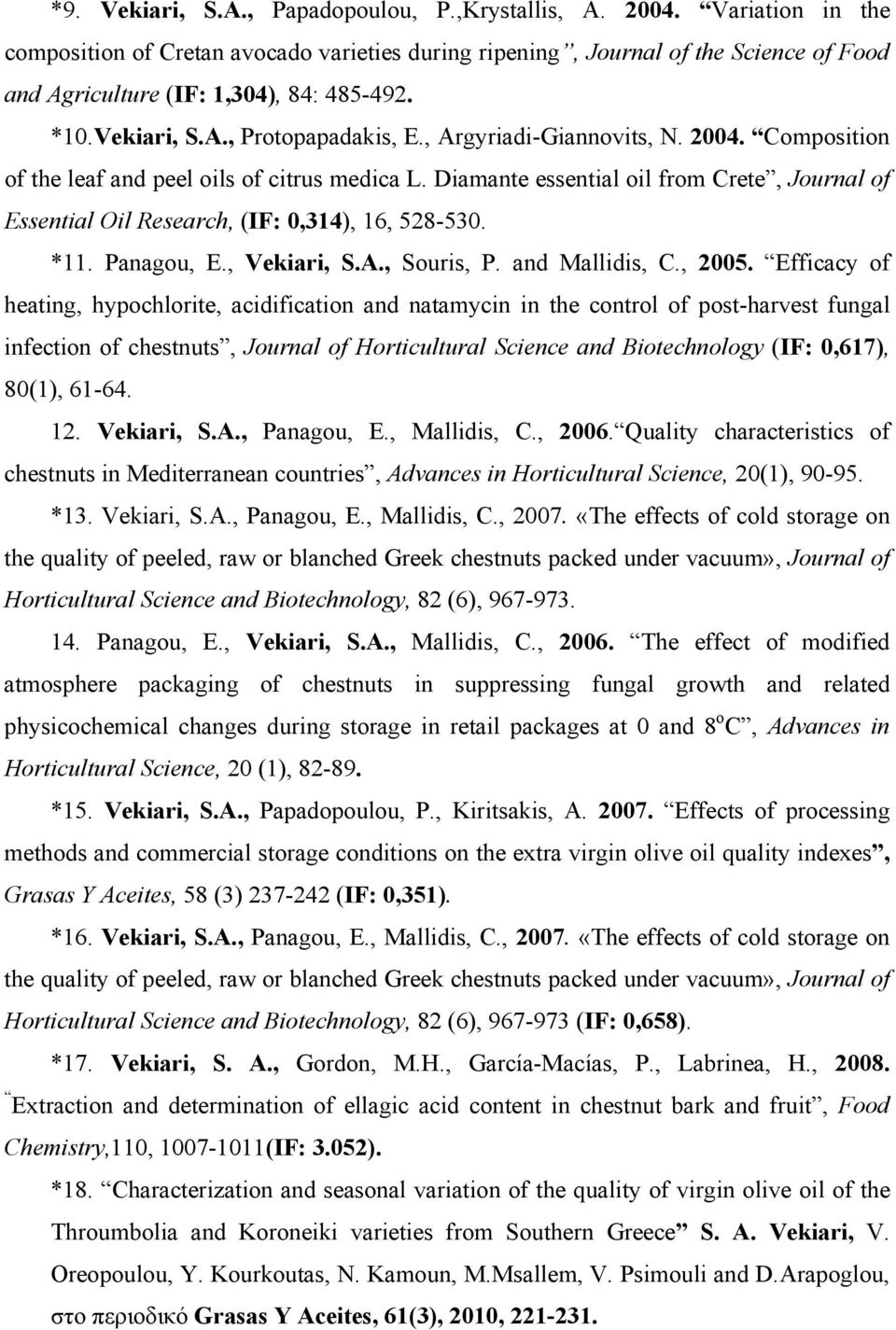 , Argyriadi-Giannovits, N. 2004. Composition of the leaf and peel oils of citrus medica L. Diamante essential oil from Crete, Journal of Essential Oil Research, (IF: 0,314), 16, 528-530. *11.