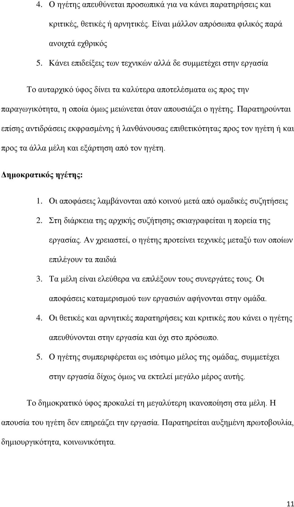 Παρατηρούνται επίσης αντιδράσεις εκφρασμένης ή λανθάνουσας επιθετικότητας προς τον ηγέτη ή και προς τα άλλα μέλη και εξάρτηση από τον ηγέτη. Δημοκρατικός ηγέτης: 1.