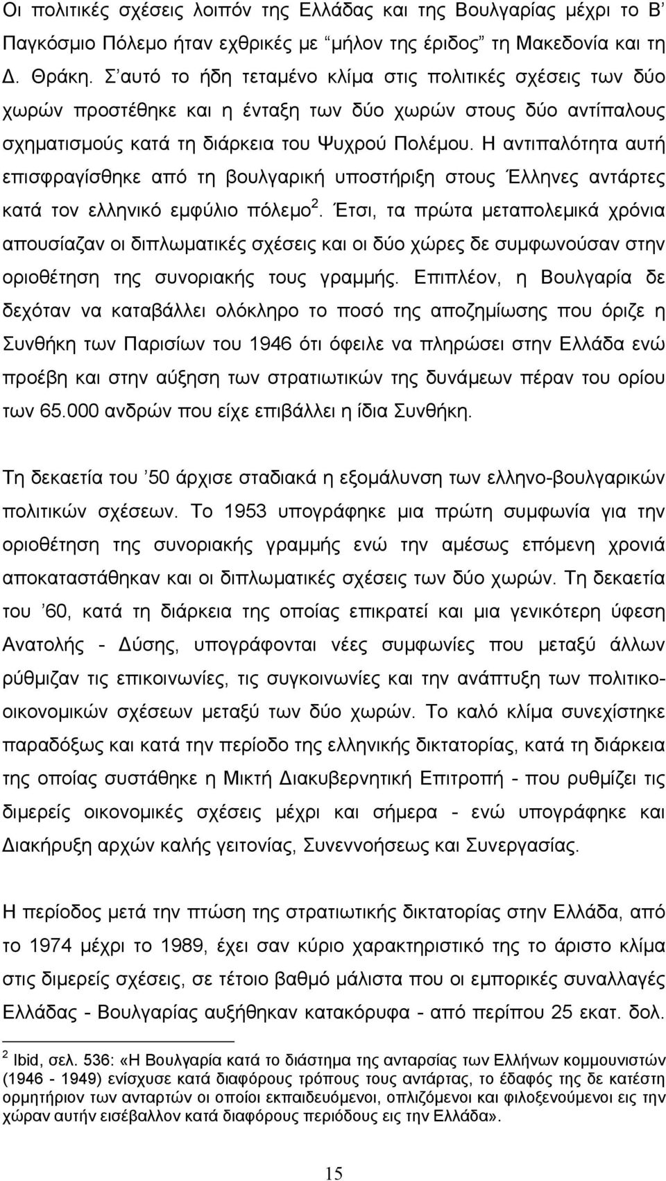 Η αντιπαλότητα αυτή επισφραγίσθηκε από τη βουλγαρική υποστήριξη στους Έλληνες αντάρτες κατά τον ελληνικό εµφύλιο πόλεµο 2.