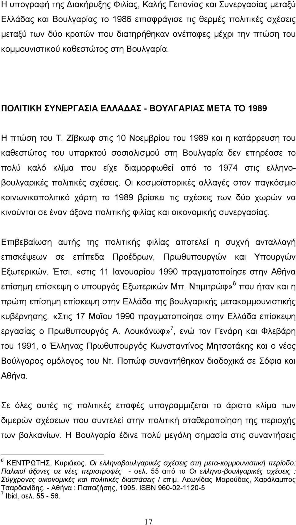 Ζίβκωφ στις 10 Νοεµβρίου του 1989 και η κατάρρευση του καθεστώτος του υπαρκτού σοσιαλισµού στη Βουλγαρία δεν επηρέασε το πολύ καλό κλίµα που είχε διαµορφωθεί από το 1974 στις ελληνοβουλγαρικές