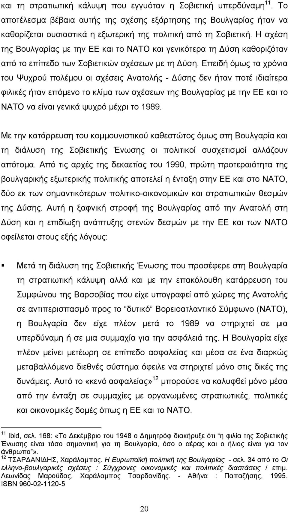 Η σχέση της Βουλγαρίας µε την ΕΕ και το ΝΑΤΟ και γενικότερα τη ύση καθοριζόταν από το επίπεδο των Σοβιετικών σχέσεων µε τη ύση.