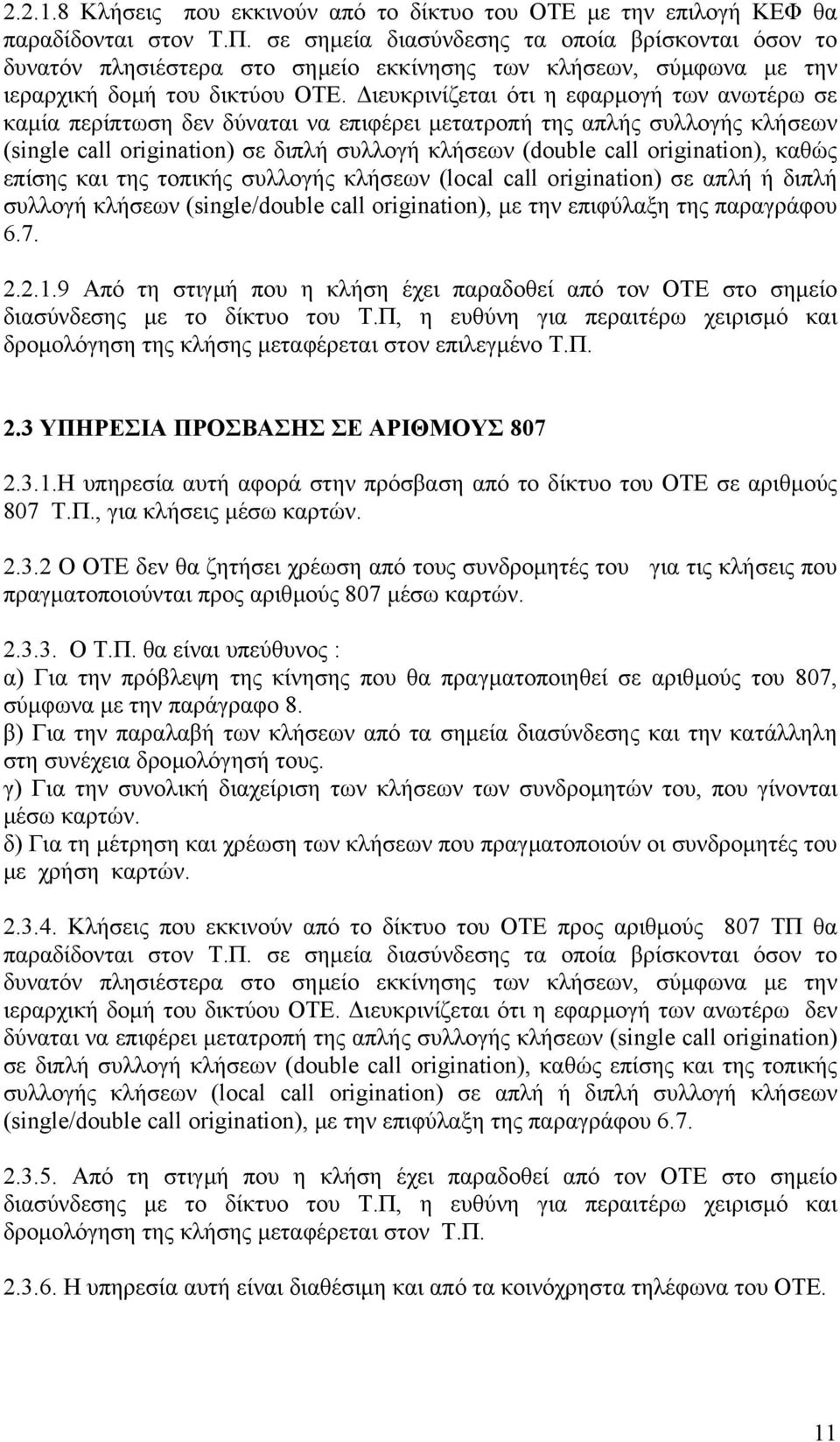 ιευκρινίζεται ότι η εφαρµογή των ανωτέρω σε καµία περίπτωση δεν δύναται να επιφέρει µετατροπή της απλής συλλογής κλήσεων (single call origination) σε διπλή συλλογή κλήσεων (double call origination),