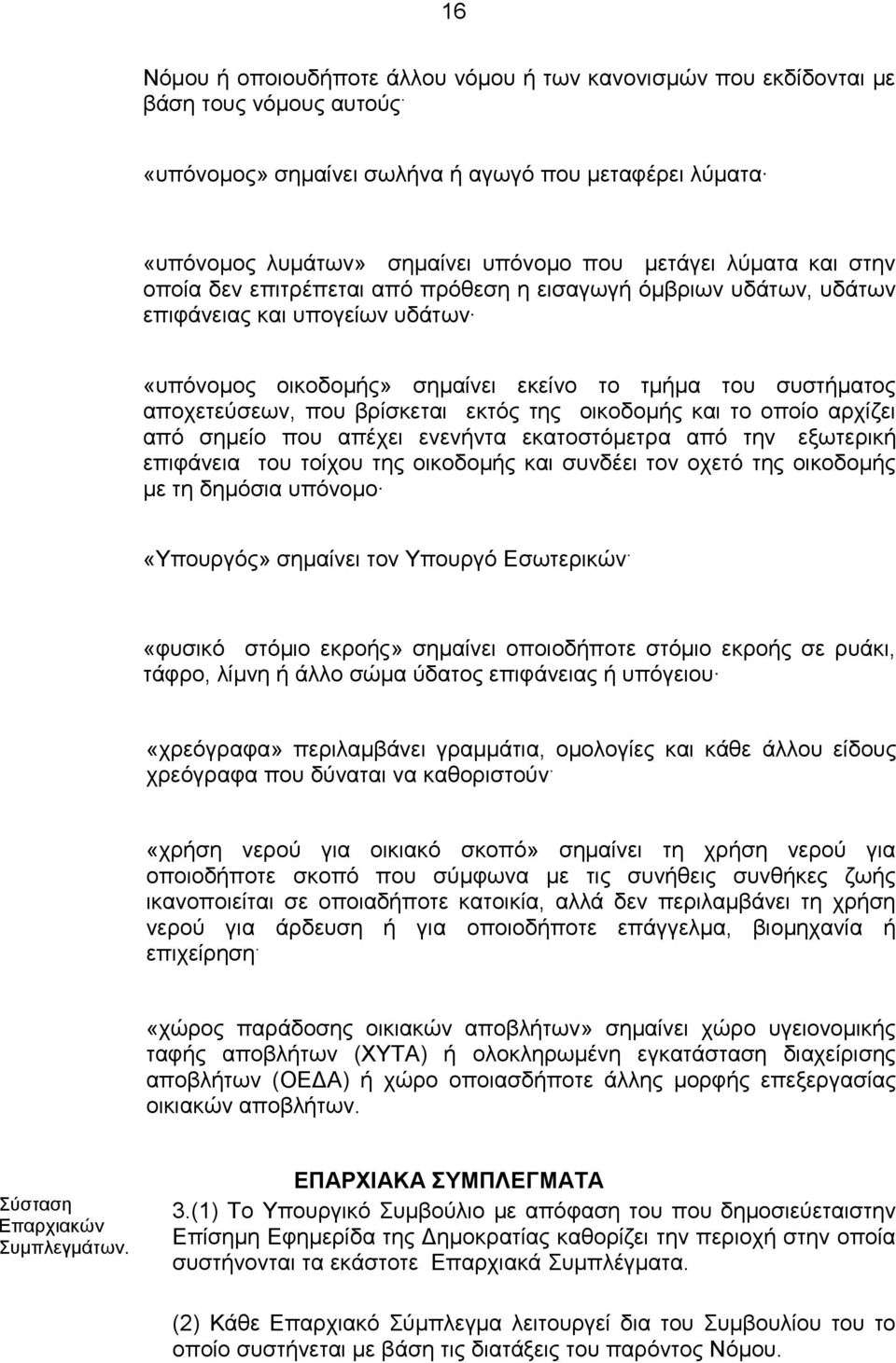 και υπογείων υδάτων «υπόνομος οικοδομής» σημαίνει εκείνο το τμήμα του συστήματος αποχετεύσεων, που βρίσκεται εκτός της οικοδομής και το οποίο αρχίζει από σημείο που απέχει ενενήντα εκατοστόμετρα από