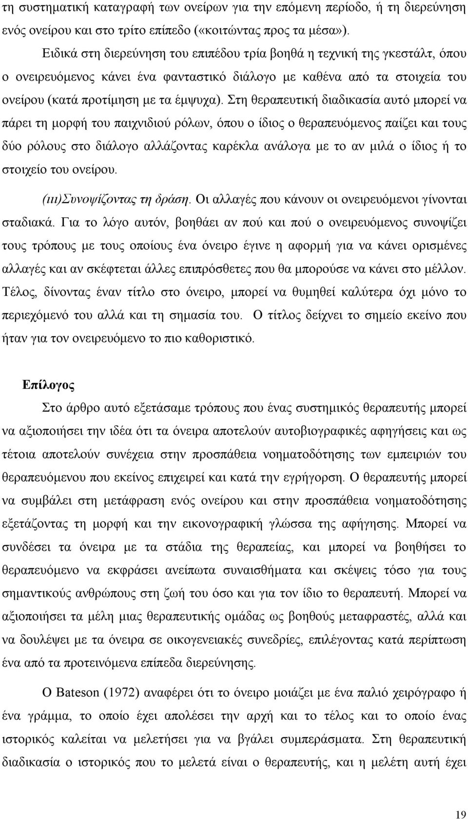 Στη θεραπευτική διαδικασία αυτό μπορεί να πάρει τη μορφή του παιχνιδιού ρόλων, όπου ο ίδιος ο θεραπευόμενος παίζει και τους δύο ρόλους στο διάλογο αλλάζοντας καρέκλα ανάλογα με το αν μιλά ο ίδιος ή