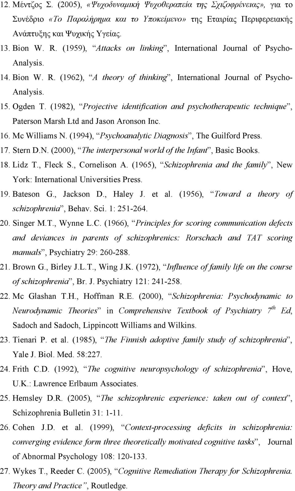 (1982), Projective identification and psychotherapeutic technique, Paterson Marsh Ltd and Jason Aronson Inc. 16. Mc Williams N. (1994), Psychoanalytic Diagnosis, The Guilford Press. 17. Stern D.N. (2000), The interpersonal world of the Infant, Basic Books.