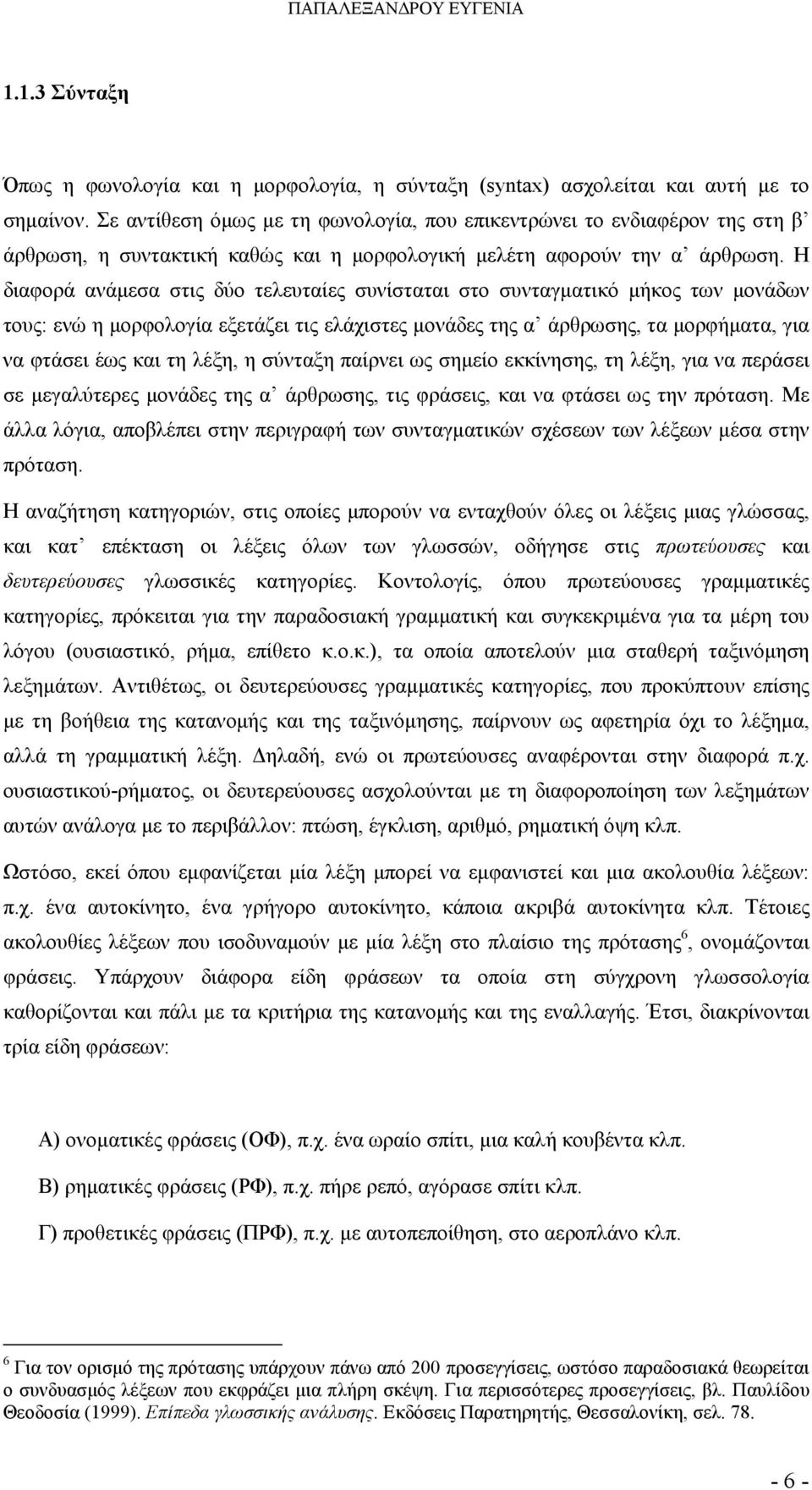 Η διαφορά ανάµεσα στις δύο τελευταίες συνίσταται στο συνταγµατικό µήκος των µονάδων τους: ενώ η µορφολογία εξετάζει τις ελάχιστες µονάδες της α άρθρωσης, τα µορφήµατα, για να φτάσει έως και τη λέξη,