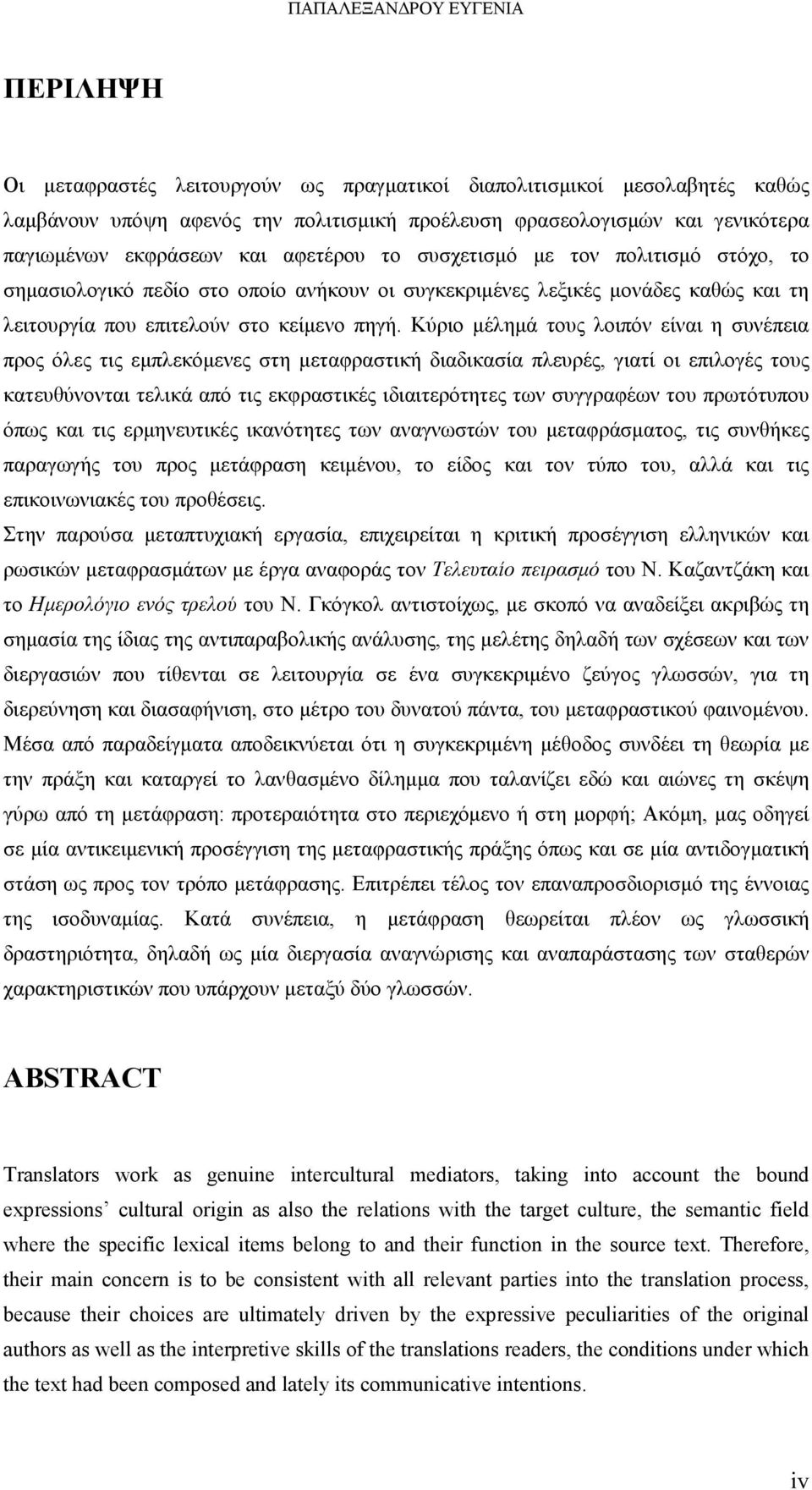 Κύριο µέληµά τους λοιπόν είναι η συνέπεια προς όλες τις εµπλεκόµενες στη µεταφραστική διαδικασία πλευρές, γιατί οι επιλογές τους κατευθύνονται τελικά από τις εκφραστικές ιδιαιτερότητες των συγγραφέων