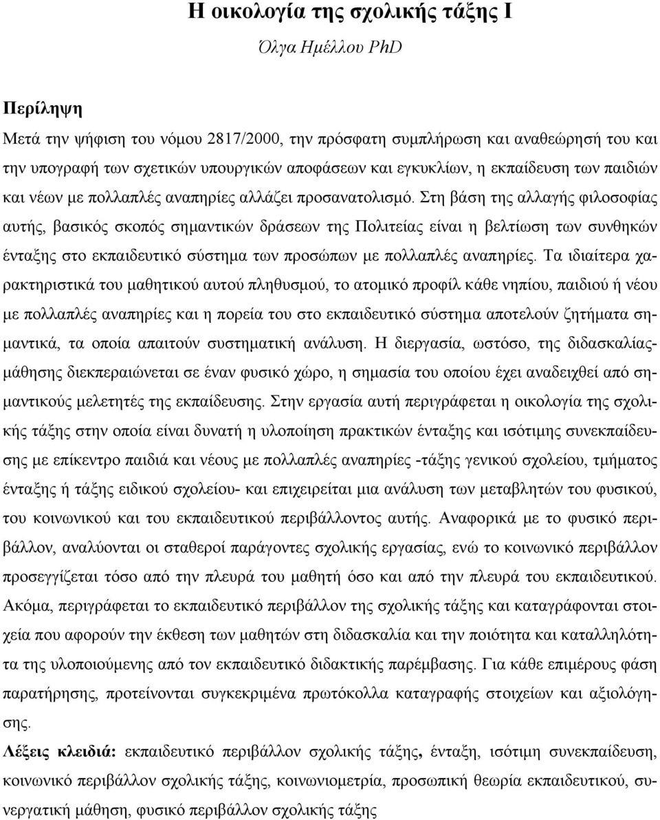 Στη βάση της αλλαγής φιλοσοφίας αυτής, βασικός σκοπός σηµαντικών δράσεων της Πολιτείας είναι η βελτίωση των συνθηκών ένταξης στο εκπαιδευτικό σύστηµα των προσώπων µε πολλαπλές αναπηρίες.