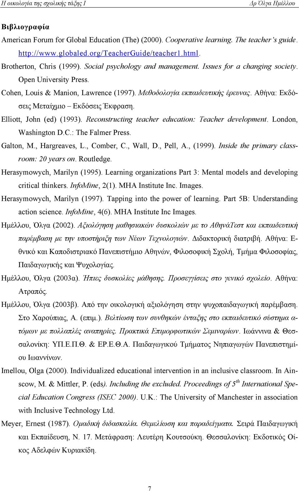 Αθήνα: Εκδόσεις Μεταίχµιο Εκδόσεις Έκφραση. Elliott, John (ed) (1993). Reconstructing teacher education: Teacher development. London, Washington D.C.: The Falmer Press. Galton, M., Hargreaves, L.