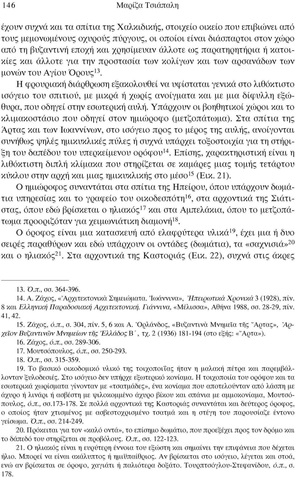 Η φρουριακή διάρθρωση εξακολουθεί να υφίσταται γενικά στο λιθόκτιστο ισόγειο του σπιτιού, με μικρά ή χωρίς ανοίγματα και με μια δίφυλλη εξώθυρα, που οδηγεί στην εσωτερική αυλή.