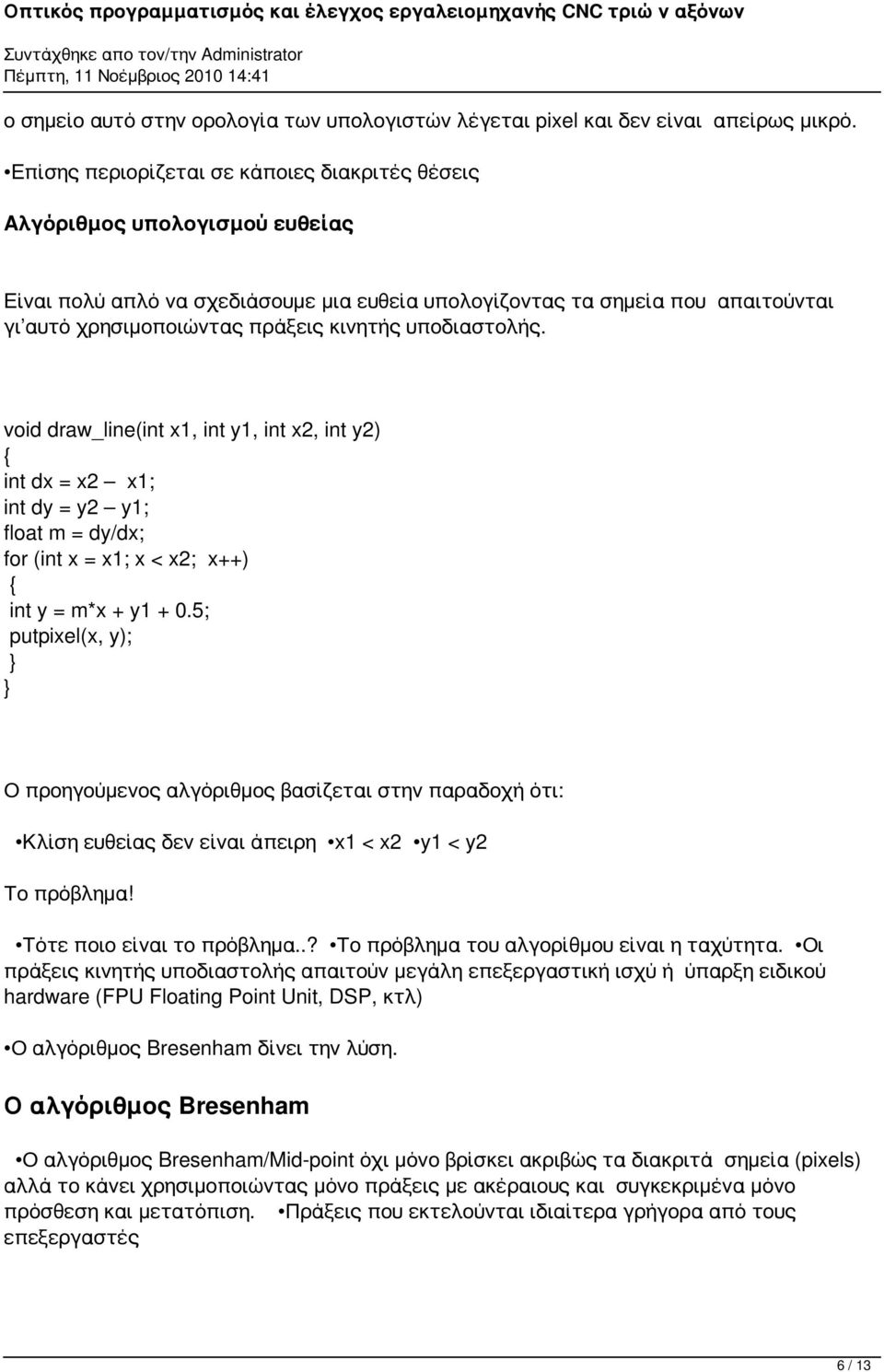 κινητής υποδιαστολής. void draw_line(int x1, int y1, int x2, int y2) { int dx = x2 x1; int dy = y2 y1; float m = dy/dx; for (int x = x1; x < x2; x++) { int y = m*x + y1 + 0.