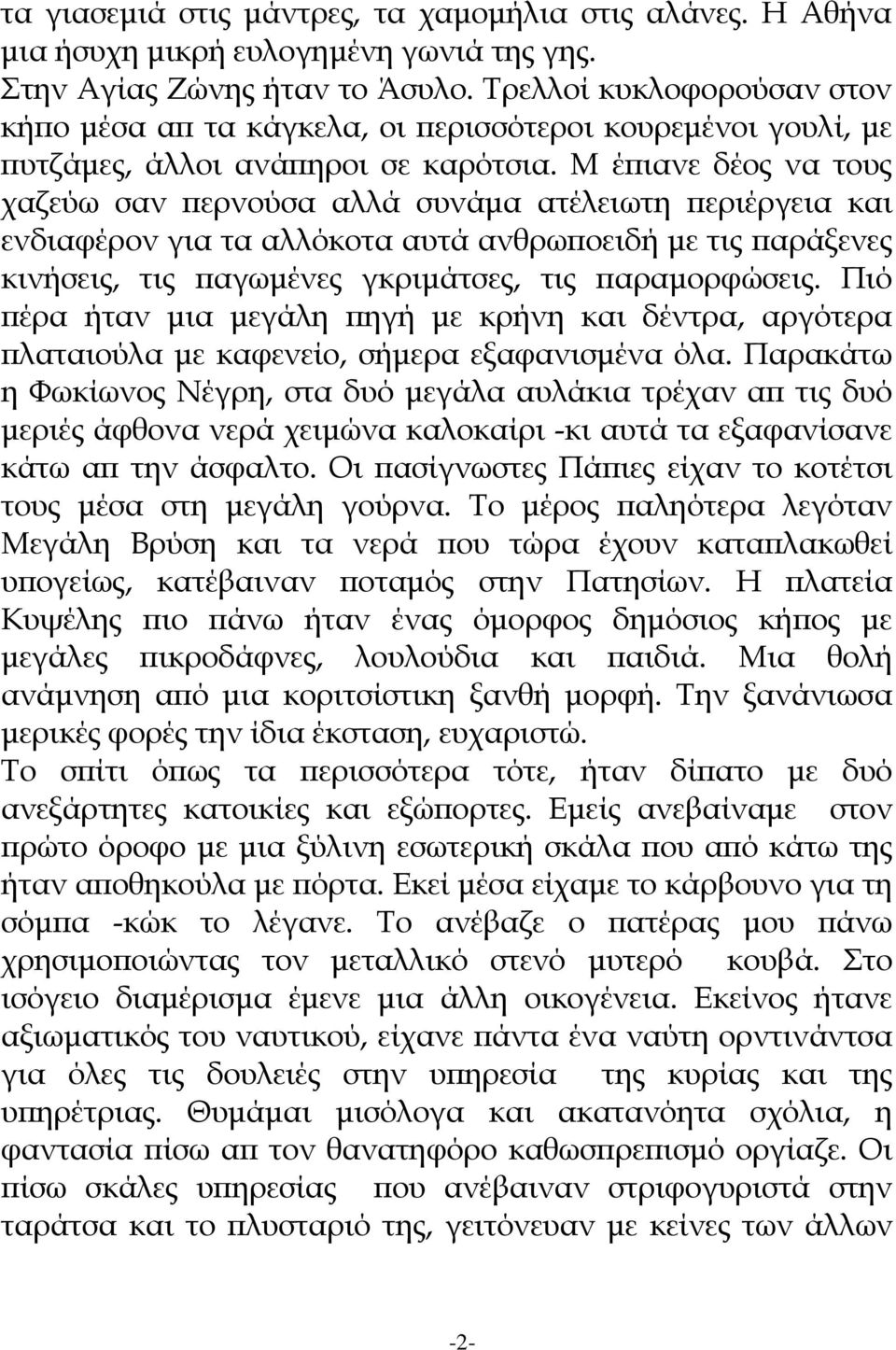 Μ έπιανε δέος να τους χαζεύω σαν περνούσα αλλά συνάμα ατέλειωτη περιέργεια και ενδιαφέρον για τα αλλόκοτα αυτά ανθρωποειδή με τις παράξενες κινήσεις, τις παγωμένες γκριμάτσες, τις παραμορφώσεις.