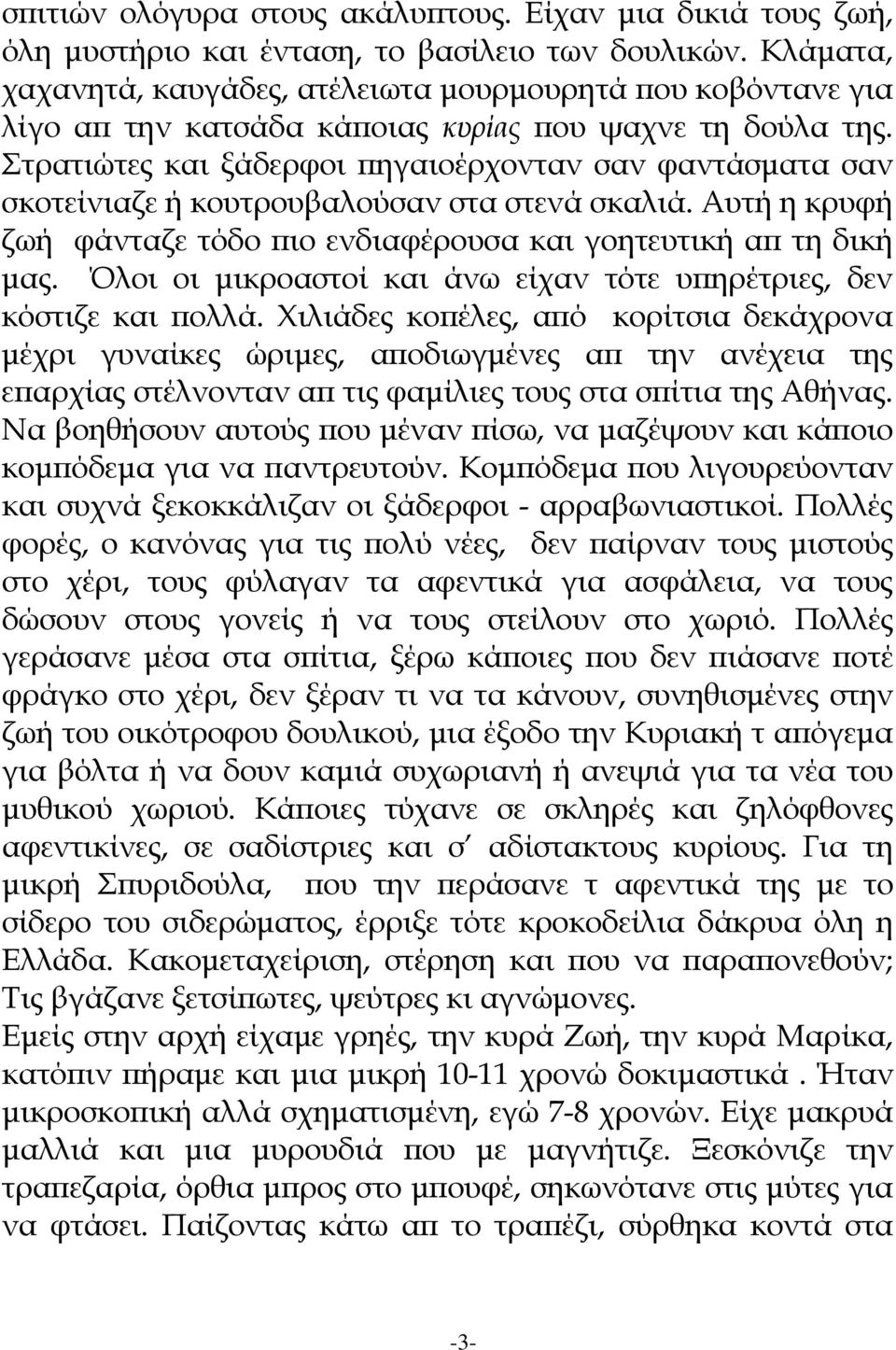 Στρατιώτες και ξάδερφοι πηγαιοέρχονταν σαν φαντάσματα σαν σκοτείνιαζε ή κουτρουβαλούσαν στα στενά σκαλιά. Αυτή η κρυφή ζωή φάνταζε τόδο πιο ενδιαφέρουσα και γοητευτική απ τη δική μας.