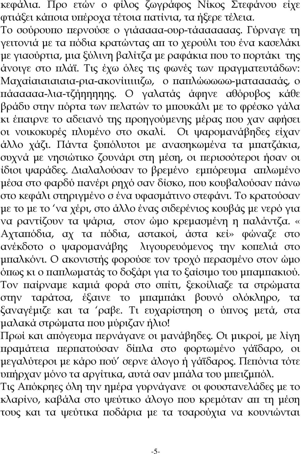 Τις έχω όλες τις φωνές των πραγματευτάδων: Μαχαίαιαιαιαια-ρια-ακονίιιιιιζω, ο παπλώωωωω-ματααααάς, ο πάααααα-λια-τζήηηηηης.