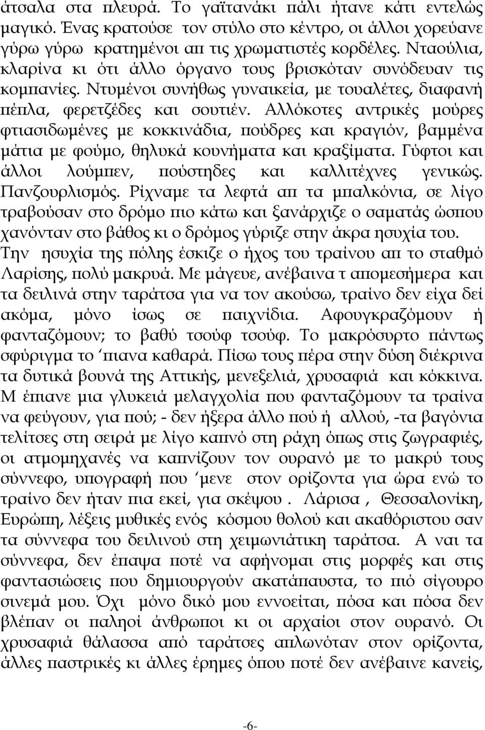 Αλλόκοτες αντρικές μούρες φτιασιδωμένες με κοκκινάδια, πούδρες και κραγιόν, βαμμένα μάτια με φούμο, θηλυκά κουνήματα και κραξίματα. Γύφτοι και άλλοι λούμπεν, πούστηδες και καλλιτέχνες γενικώς.