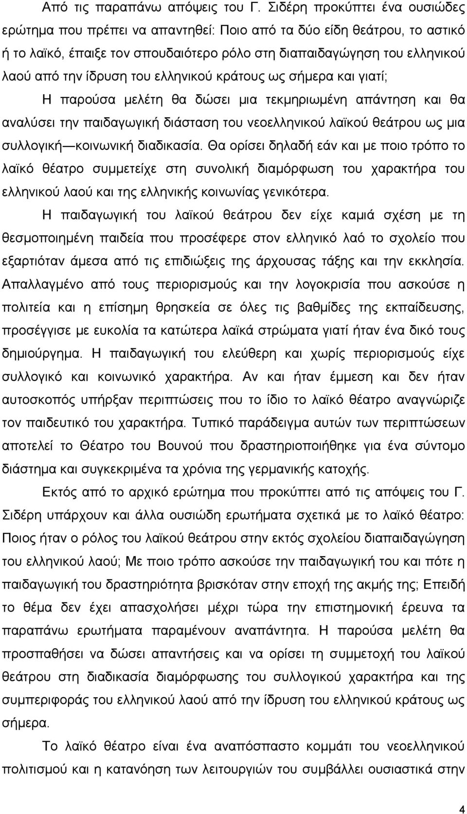 του ελληνικού κράτους ως σήμερα και γιατί; Η παρούσα μελέτη θα δώσει μια τεκμηριωμένη απάντηση και θα αναλύσει την παιδαγωγική διάσταση του νεοελληνικού λαϊκού θεάτρου ως μια συλλογική κοινωνική