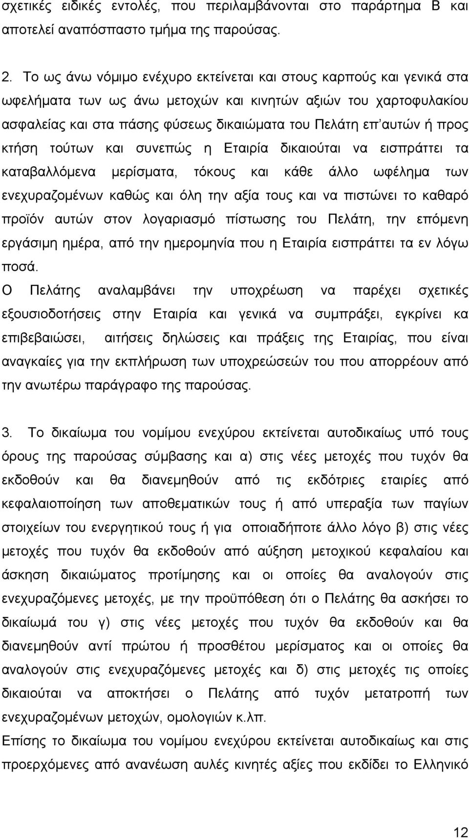 προς κτήση τούτων και συνεπώς η Εταιρία δικαιούται να εισπράττει τα καταβαλλόμενα μερίσματα, τόκους και κάθε άλλο ωφέλημα των ενεχυραζομένων καθώς και όλη την αξία τους και να πιστώνει το καθαρό