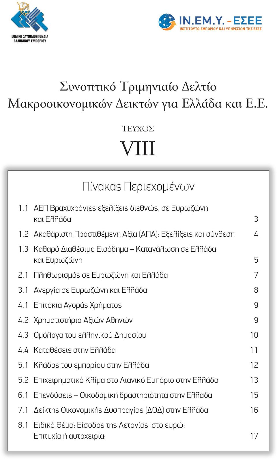 1 Πληθωρισμός σε Ευρωζώνη και Ελλάδα 7 3.1 Ανεργία σε Ευρωζώνη και Ελλάδα 8 4.1 Επιτόκια Αγοράς Χρήματος 9 4.2 Χρηματιστήριο Αξιών Αθηνών 9 4.3 Ομόλογα του ελληνικού Δημοσίου 10 4.