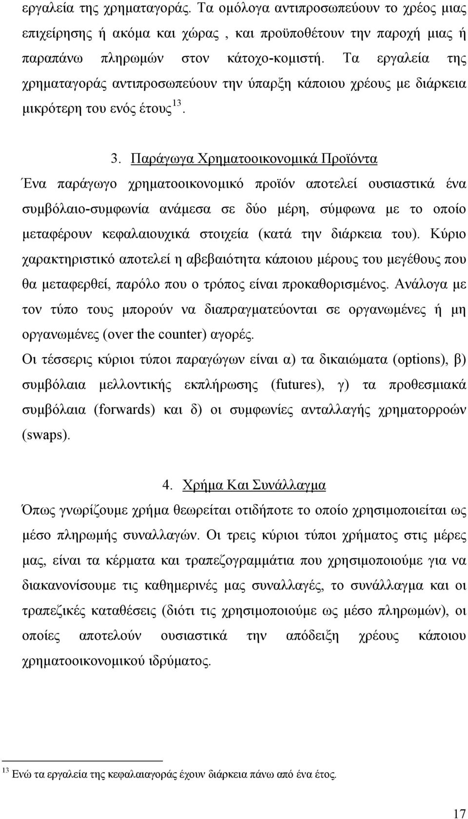 Παράγωγα Χρηματοοικονομικά Προϊόντα Ένα παράγωγο χρηματοοικονομικό προϊόν αποτελεί ουσιαστικά ένα συμβόλαιο-συμφωνία ανάμεσα σε δύο μέρη, σύμφωνα με το οποίο μεταφέρουν κεφαλαιουχικά στοιχεία (κατά