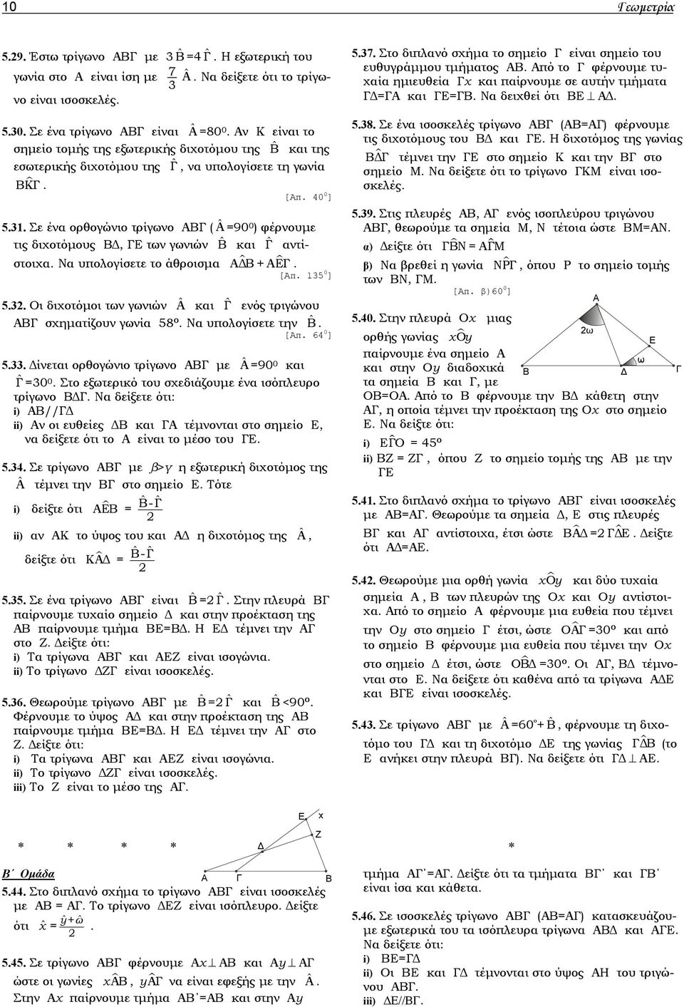 Σε ένα ορθογώνιο τρίγωνο ΑΒΓ ( ˆΑ =90 0 ) φέρνουμε τις διχοτόμους ΒΔ, ΓΕ των γωνιών ˆΒ και ˆΓ αντίστοιχα. Να υπολογίσετε το άθροισμα ΑΔΒ + ΑΕΓ. [Απ. 35