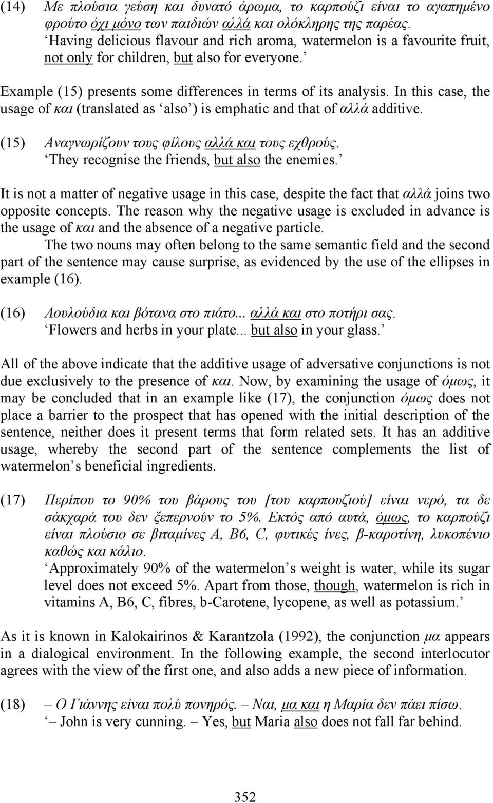 In this case, the usage of και (translated as also ) is emphatic and that of αλλά additive. (15) Αναγνωρίζουν τους φίλους αλλά και τους εχθρούς. They recognise the friends, but also the enemies.