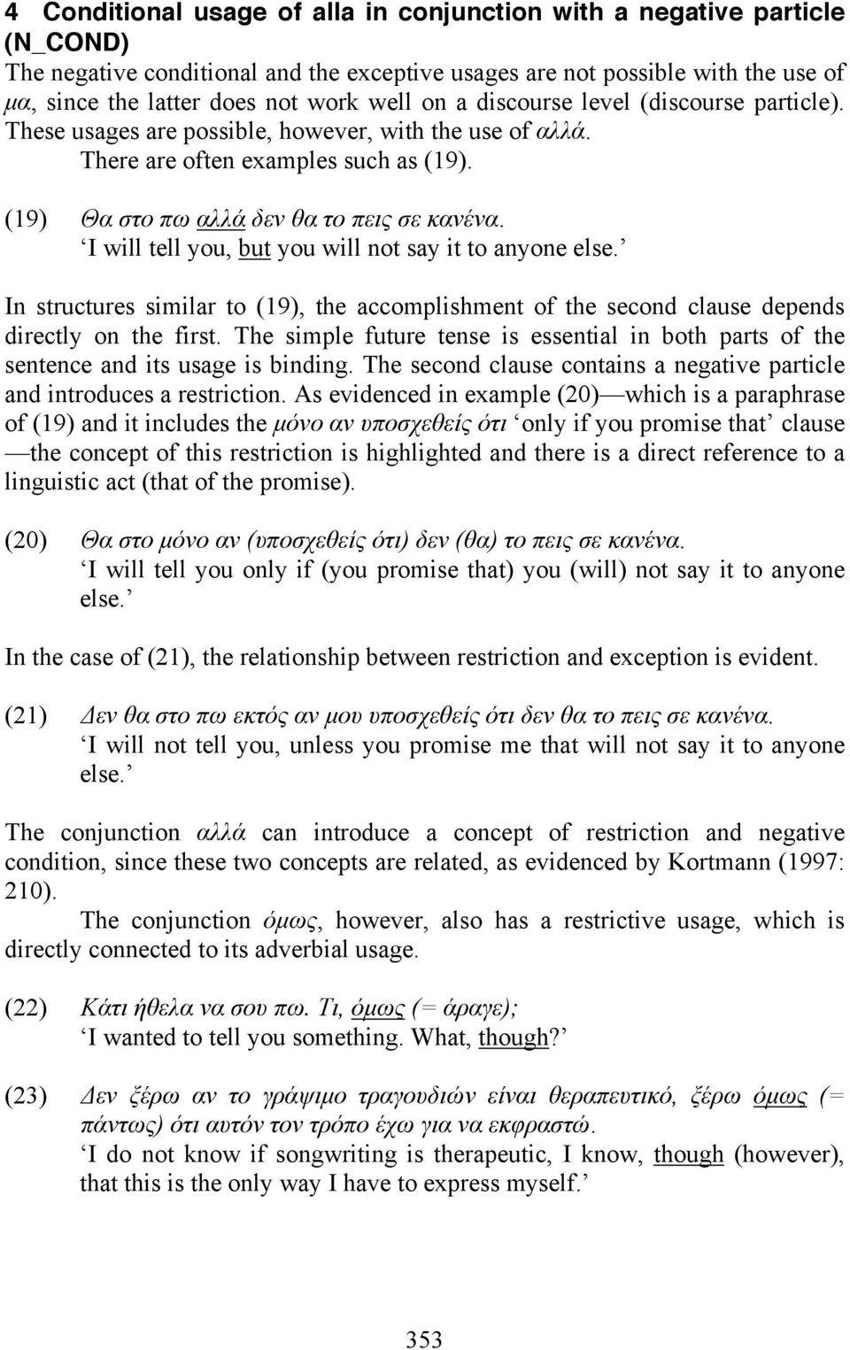 I will tell you, but you will not say it to anyone else. In structures similar to (19), the accomplishment of the second clause depends directly on the first.