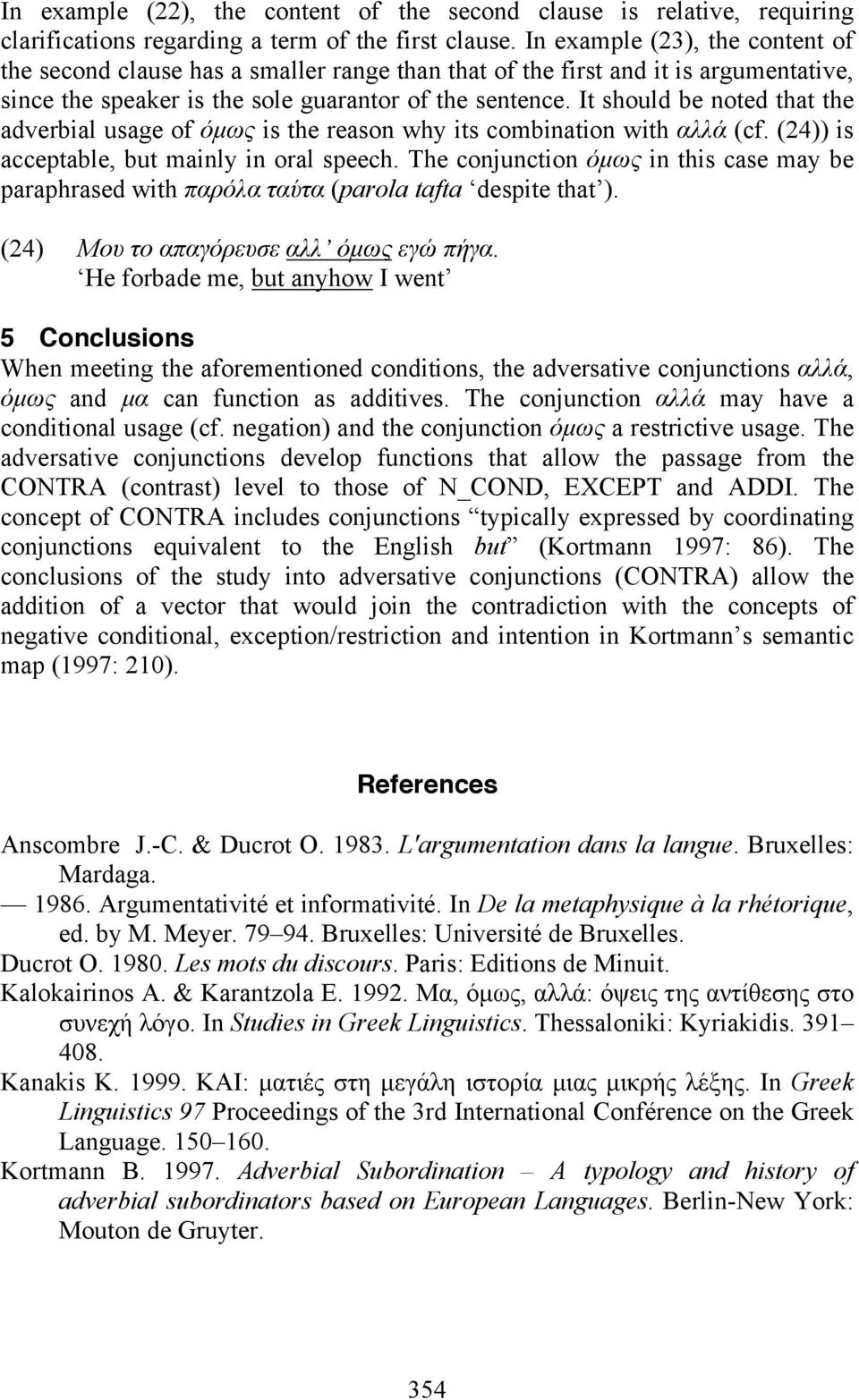 It should be noted that the adverbial usage of όµως is the reason why its combination with αλλά (cf. (24)) is acceptable, but mainly in oral speech.