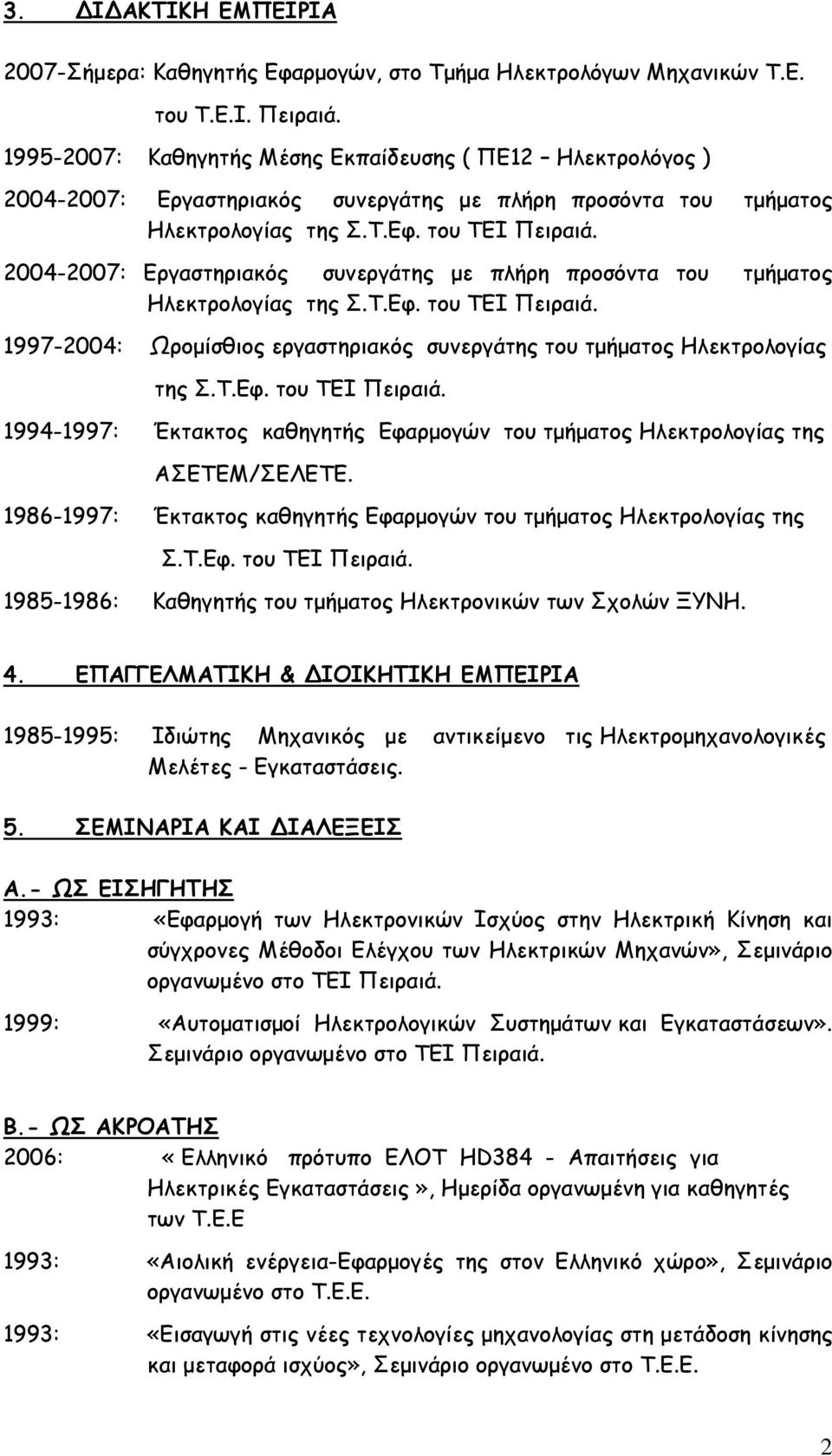 2004-2007: Εργαστηριακός συνεργάτης με πλήρη προσόντα του τμήματος Ηλεκτρολογίας της Σ.Τ.Εφ. του ΤΕΙ Πειραιά. 1997-2004: Ωρομίσθιος εργαστηριακός συνεργάτης του τμήματος Ηλεκτρολογίας της Σ.Τ.Εφ. του ΤΕΙ Πειραιά. 1994-1997: Έκτακτος καθηγητής Εφαρμογών του τμήματος Ηλεκτρολογίας της ΑΣΕΤΕΜ/ΣΕΛΕΤΕ.