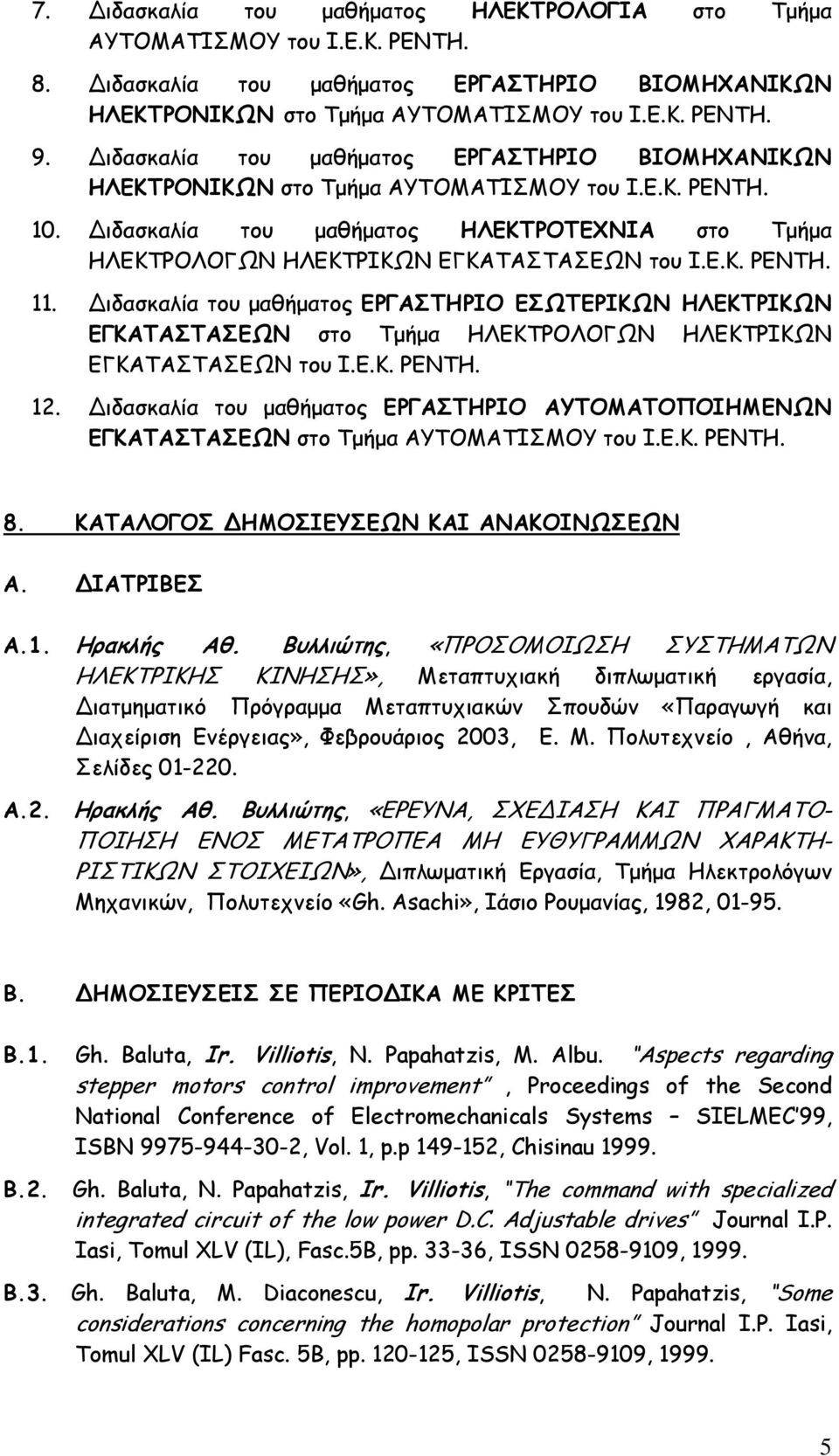 Ε.Κ. ΡΕΝΤΗ. 11. Διδασκαλία του μαθήματος ΕΡΓΑΣΤΗΡΙΟ ΕΣΩΤΕΡΙΚΩΝ ΗΛΕΚΤΡΙΚΩΝ ΕΓΚΑΤΑΣΤΑΣΕΩΝ στο Τμήμα ΗΛΕΚΤΡΟΛΟΓΩΝ ΗΛΕΚΤΡΙΚΩΝ ΕΓΚΑΤΑΣΤΑΣΕΩΝ του Ι.Ε.Κ. ΡΕΝΤΗ. 12.