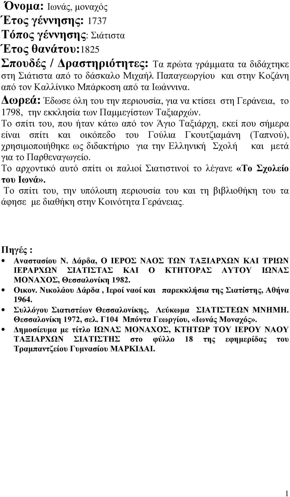 Το σπίτι του, που ήταν κάτω από τον Άγιο Ταξιάρχη, εκεί που σήμερα είναι σπίτι και οικόπεδο του Γούλια Γκουτζιαμάνη (Ταπνού), χρησιμοποιήθηκε ως διδακτήριο για την Ελληνική Σχολή και μετά για το