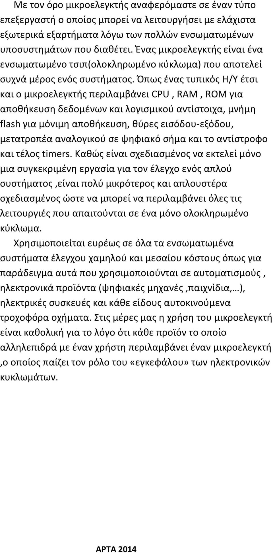 Όπως ένας τυπικός Η/Υ έτσι και ο μικροελεγκτής περιλαμβάνει CPU, RAM, ROM για αποθήκευση δεδομένων και λογισμικού αντίστοιχα, μνήμη flash για μόνιμη αποθήκευση, θύρες εισόδου-εξόδου, μετατροπέα