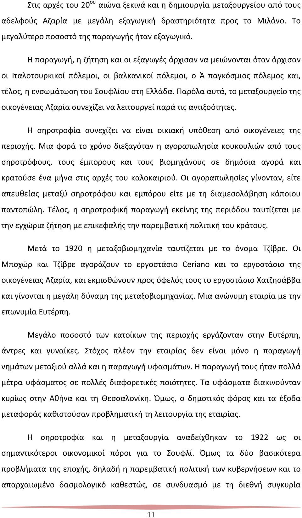 Παρόλα αυτά, το μεταξουργείο της οικογένειας Αζαρία συνεχίζει να λειτουργεί παρά τις αντιξοότητες. Η σηροτροφία συνεχίζει να είναι οικιακή υπόθεση από οικογένειες της περιοχής.