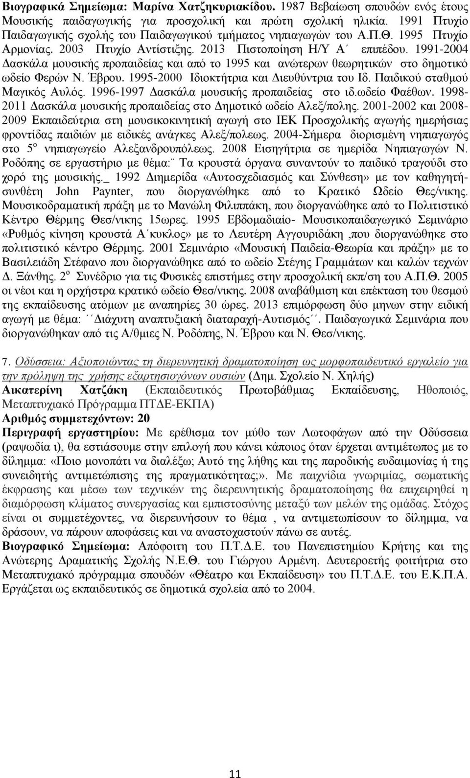 1991-2004 Δασκάλα μουσικής προπαιδείας και από το 1995 και ανώτερων θεωρητικών στο δημοτικό ωδείο Φερών Ν. Έβρου. 1995-2000 Ιδιοκτήτρια και Διευθύντρια του Ιδ. Παιδικού σταθμού Μαγικός Αυλός.