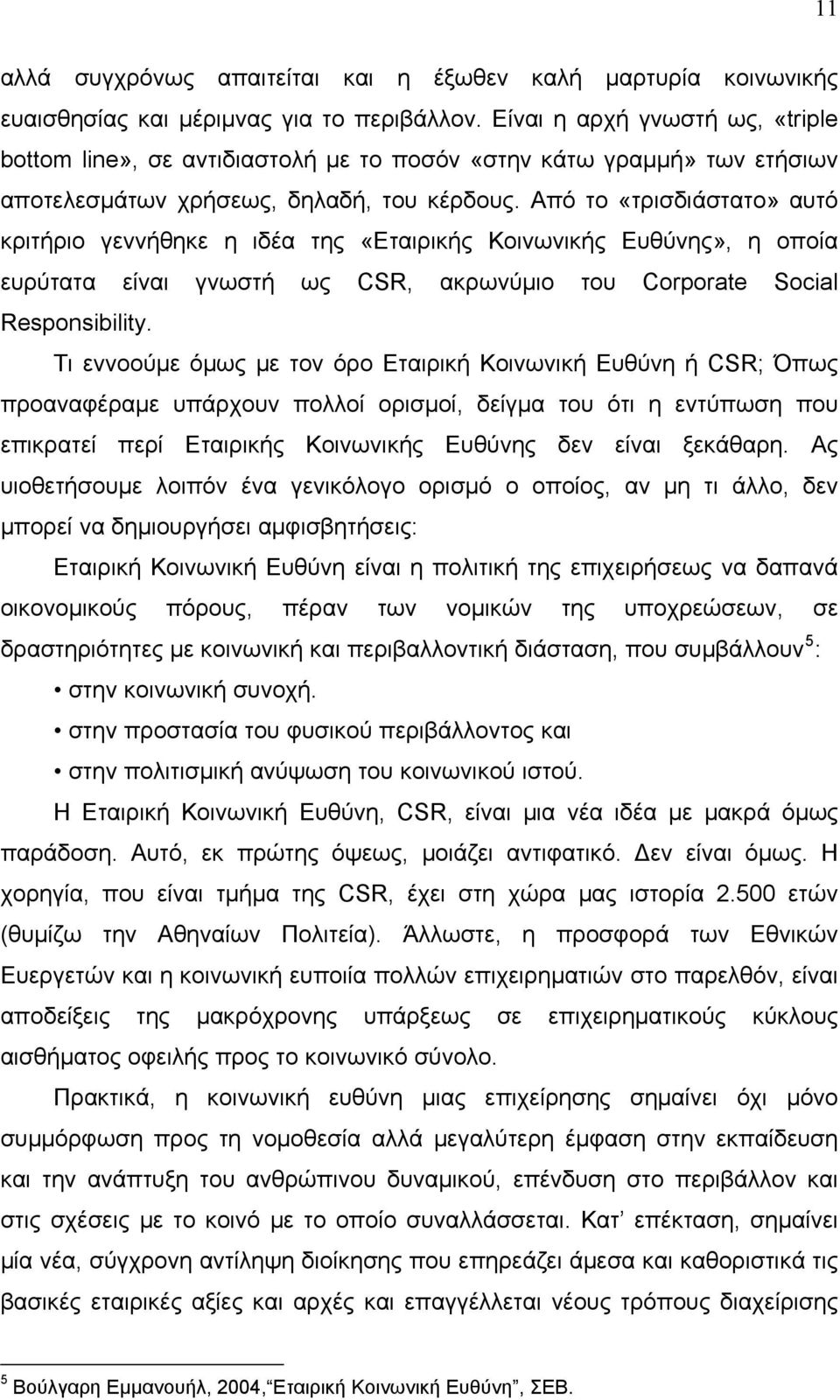 Από το «τρισδιάστατο» αυτό κριτήριο γεννήθηκε η ιδέα της «Εταιρικής Κοινωνικής Ευθύνης», η οποία ευρύτατα είναι γνωστή ως CSR, ακρωνύμιο του Corporate Social Responsibility.