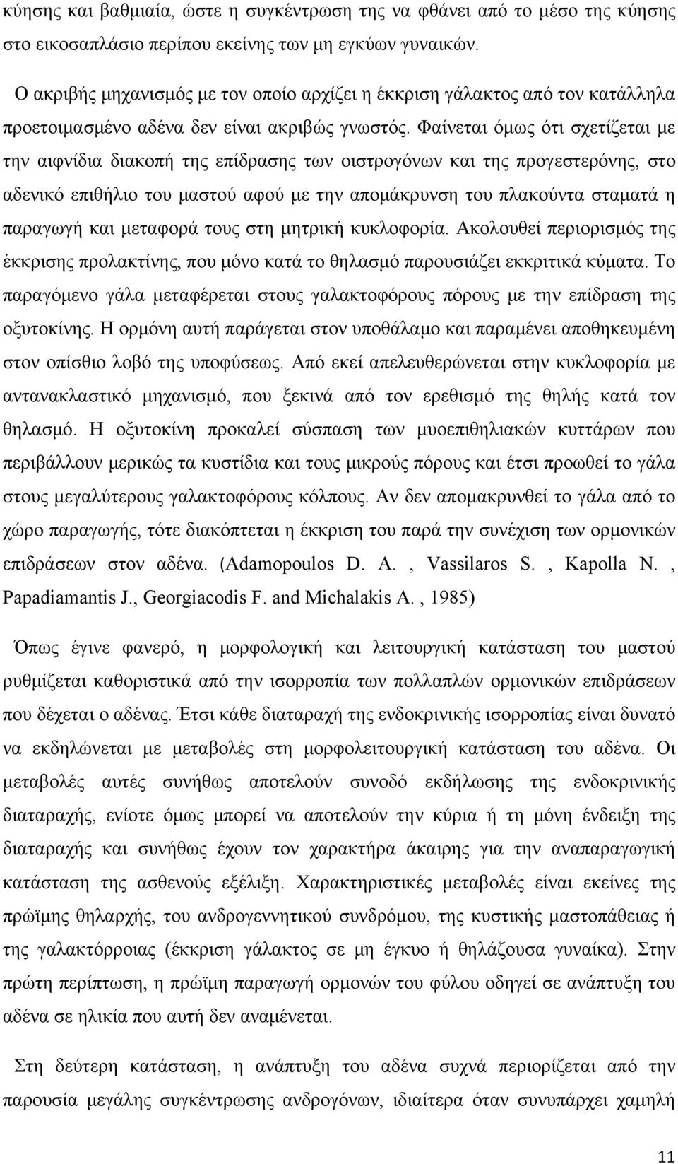 Φαίνεται όμως ότι σχετίζεται με την αιφνίδια διακοπή της επίδρασης των οιστρογόνων και της προγεστερόνης, στο αδενικό επιθήλιο του μαστού αφού με την απομάκρυνση του πλακούντα σταματά η παραγωγή και