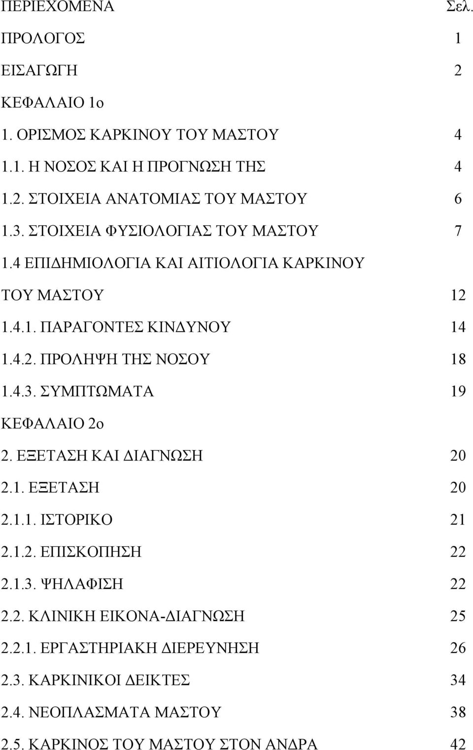 4.3. ΣΥΜΠΤΩΜΑΤΑ 19 ΚΕΦΑΛΑΙΟ 2ο 2. ΕΞΕΤΑΣΗ ΚΑΙ ΔΙΑΓΝΩΣΗ 20 2.1. ΕΞΕΤΑΣΗ 20 2.1.1. ΙΣΤΟΡΙΚΟ 21 2.1.2. ΕΠΙΣΚΟΠΗΣΗ 22 2.1.3. ΨΗΛΑΦΙΣΗ 22 2.2. ΚΛΙΝΙΚΗ ΕΙΚΟΝΑ-ΔΙΑΓΝΩΣΗ 25 2.