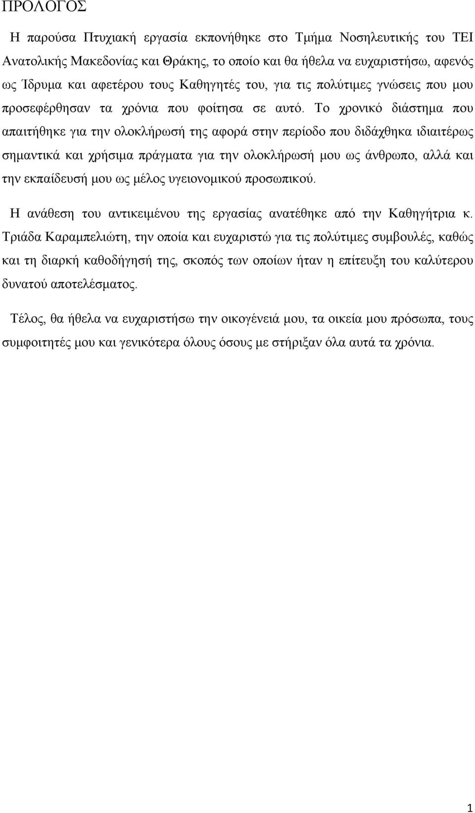 Το χρονικό διάστημα που απαιτήθηκε για την ολοκλήρωσή της αφορά στην περίοδο που διδάχθηκα ιδιαιτέρως σημαντικά και χρήσιμα πράγματα για την ολοκλήρωσή μου ως άνθρωπο, αλλά και την εκπαίδευσή μου ως